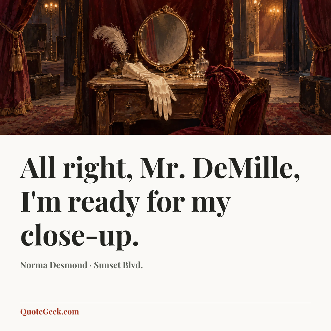 “All right, Mr. DeMille, I'm ready for my close-up.” — Norma Desmond · Sunset Blvd.. Illustrated QuoteGeek card.