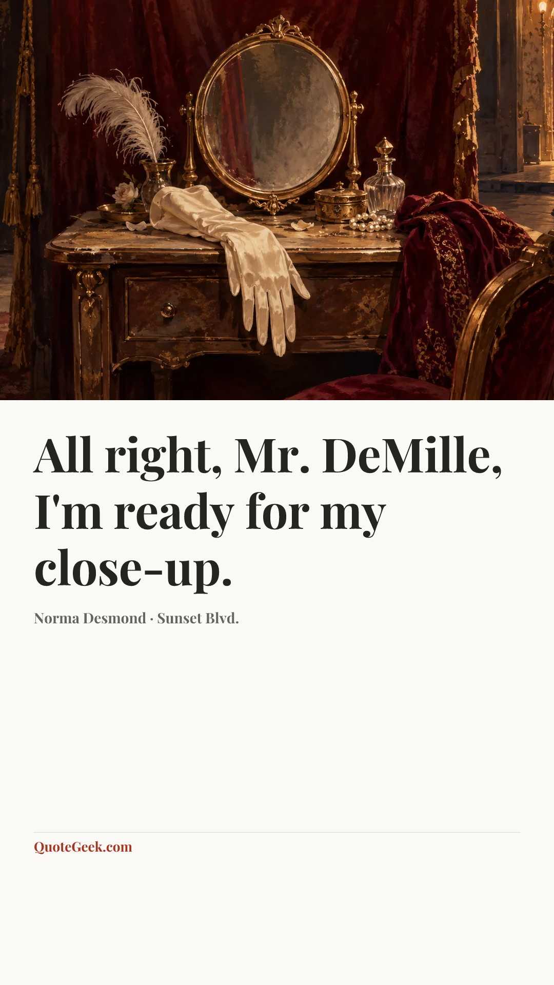 “All right, Mr. DeMille, I'm ready for my close-up.” — Norma Desmond · Sunset Blvd.. Illustrated QuoteGeek card.
