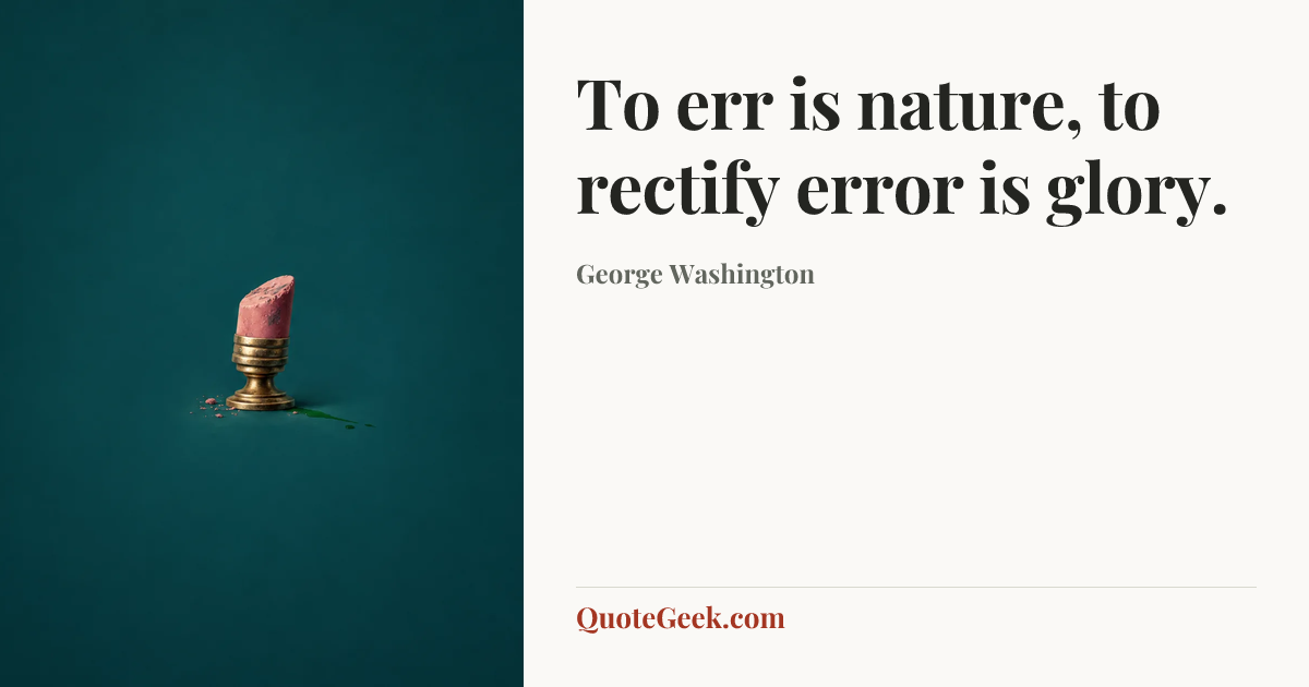 “To err is nature, to rectify error is glory.” — George Washington. Illustrated QuoteGeek card.