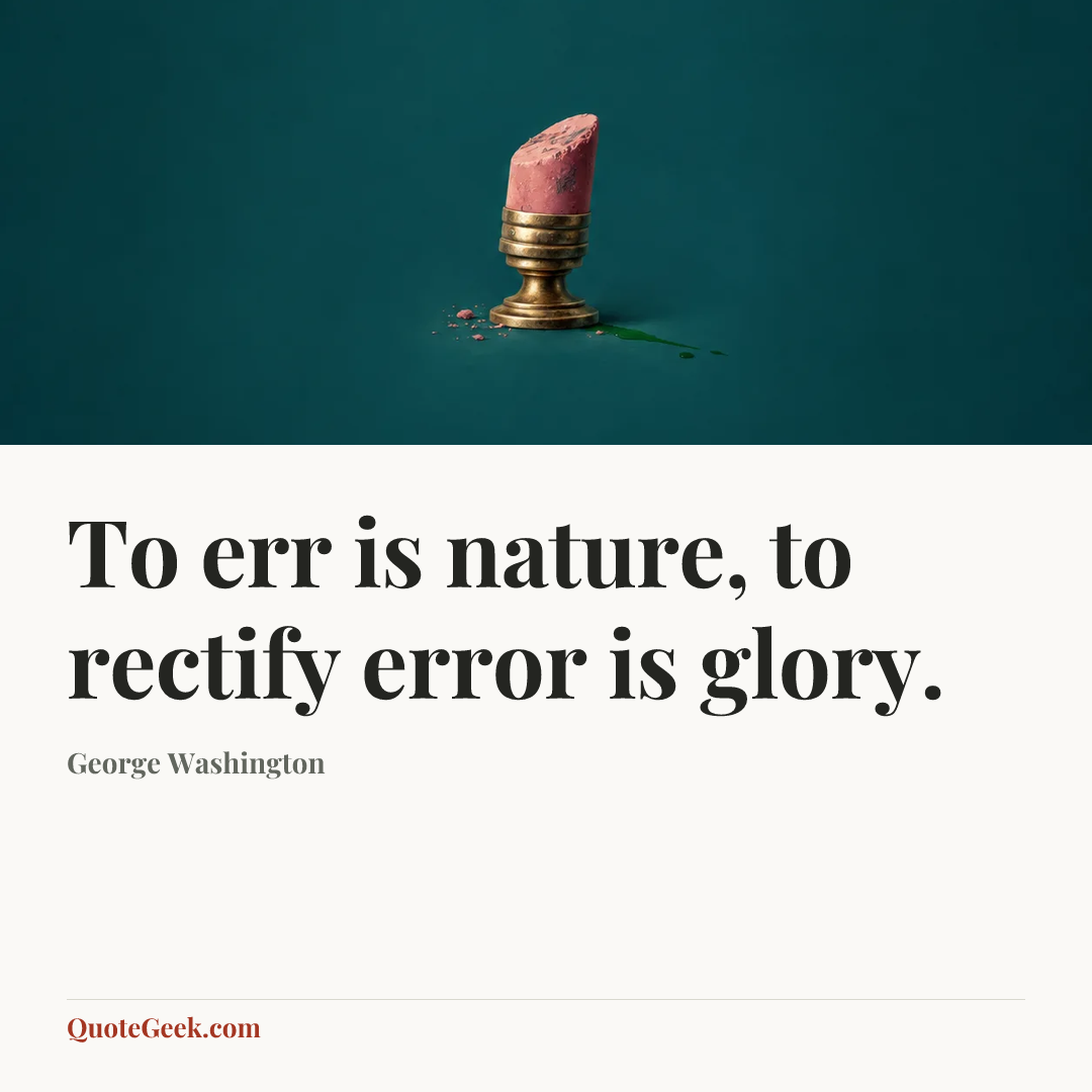 “To err is nature, to rectify error is glory.” — George Washington. Illustrated QuoteGeek card.