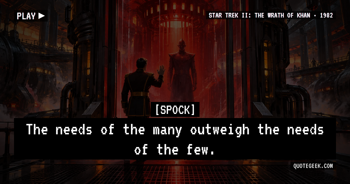 “The needs of the many outweigh the needs of the few.” — Spock · Star Trek II: The Wrath of Khan. Illustrated QuoteGeek card.