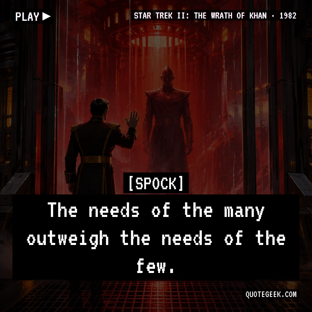 “The needs of the many outweigh the needs of the few.” — Spock · Star Trek II: The Wrath of Khan. Illustrated QuoteGeek card.
