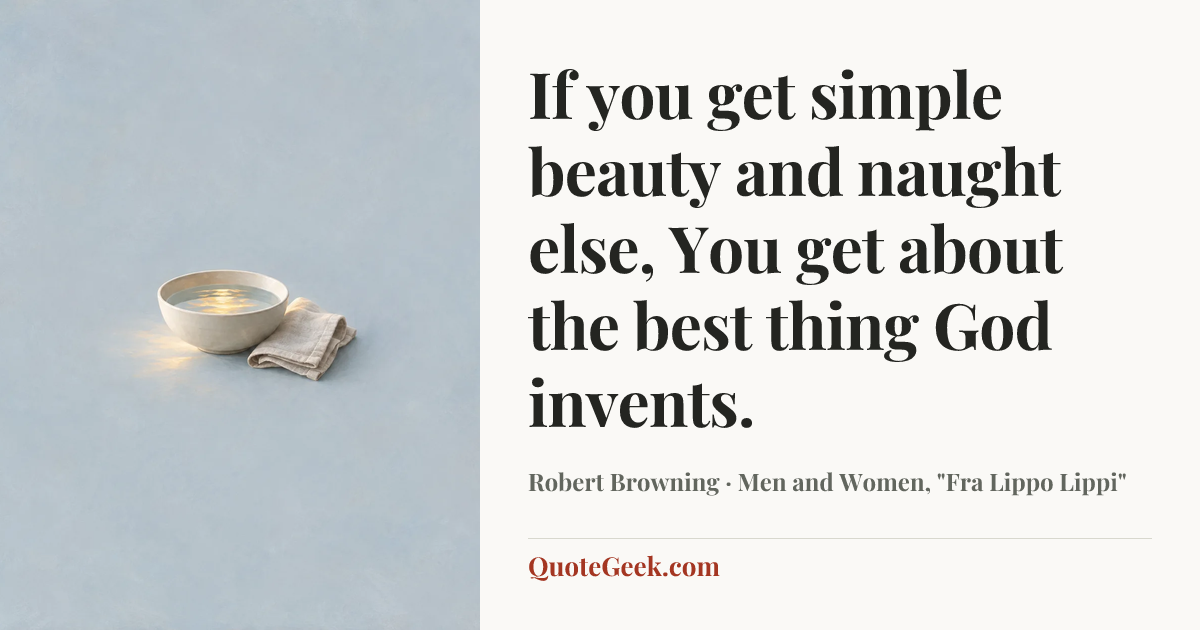 “If you get simple beauty and naught else,
You get about the best thing God invents.” — Robert Browning · Men and Women, "Fra Lippo Lippi". Illustrated QuoteGeek card.