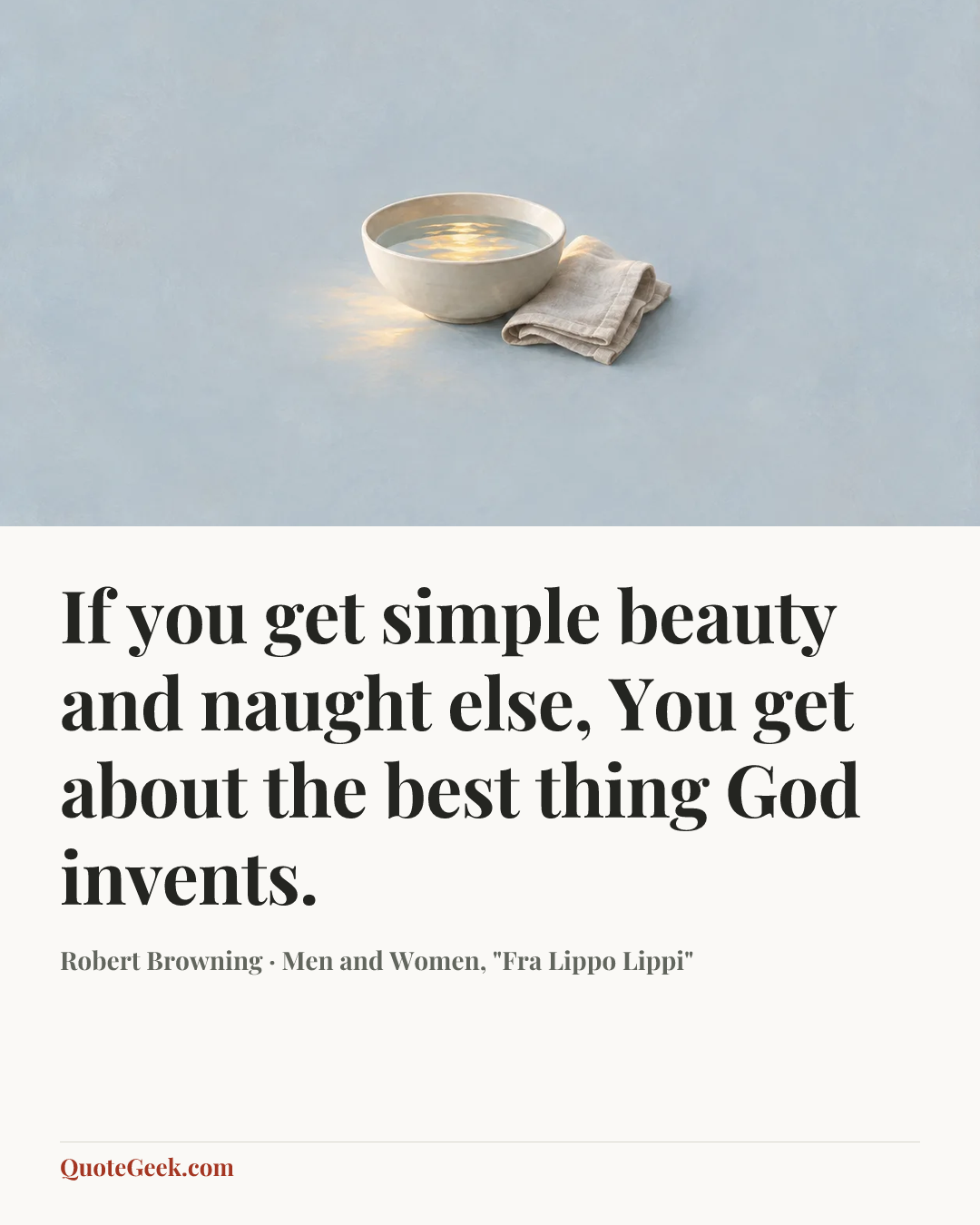 “If you get simple beauty and naught else,
You get about the best thing God invents.” — Robert Browning · Men and Women, "Fra Lippo Lippi". Illustrated QuoteGeek card.
