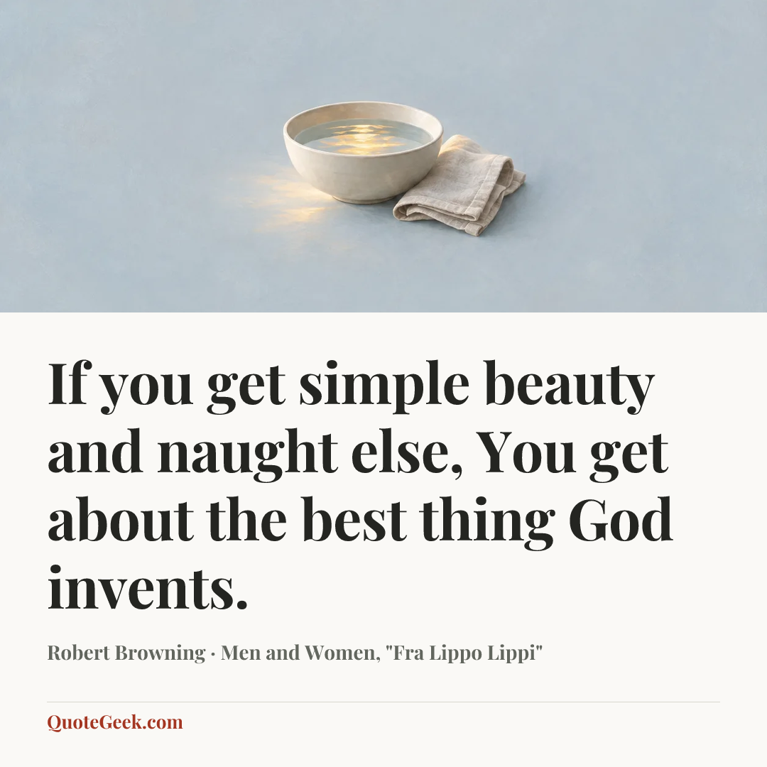 “If you get simple beauty and naught else,
You get about the best thing God invents.” — Robert Browning · Men and Women, "Fra Lippo Lippi". Illustrated QuoteGeek card.