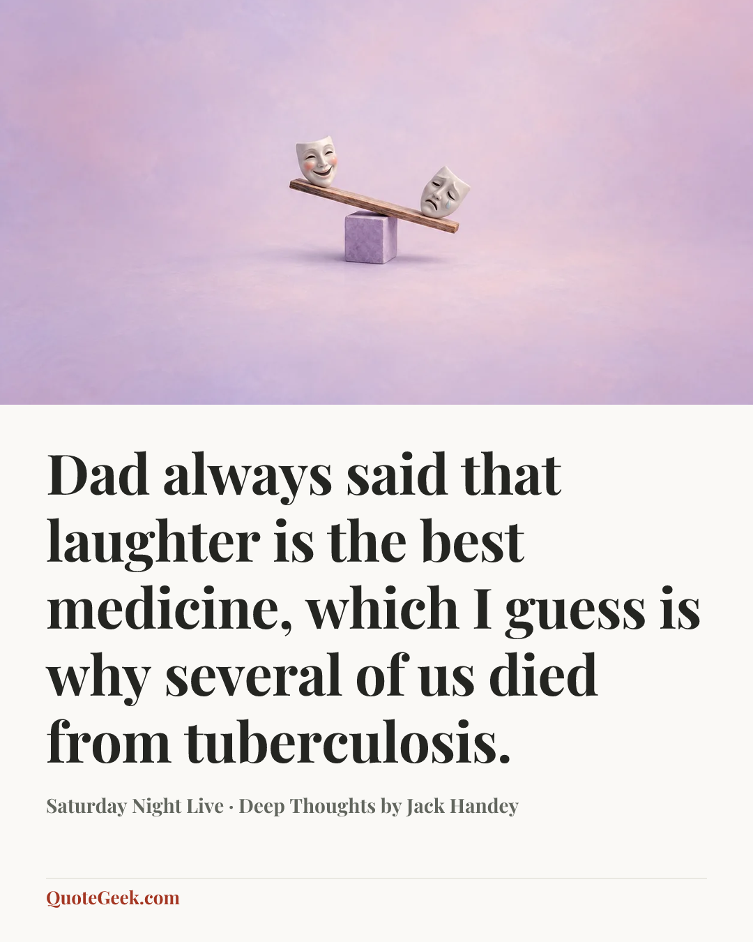 “Dad always said that laughter is the best medicine, which I guess is why several of us died from tuberculosis.” — Saturday Night Live · Deep Thoughts by Jack Handey. Illustrated QuoteGeek card.