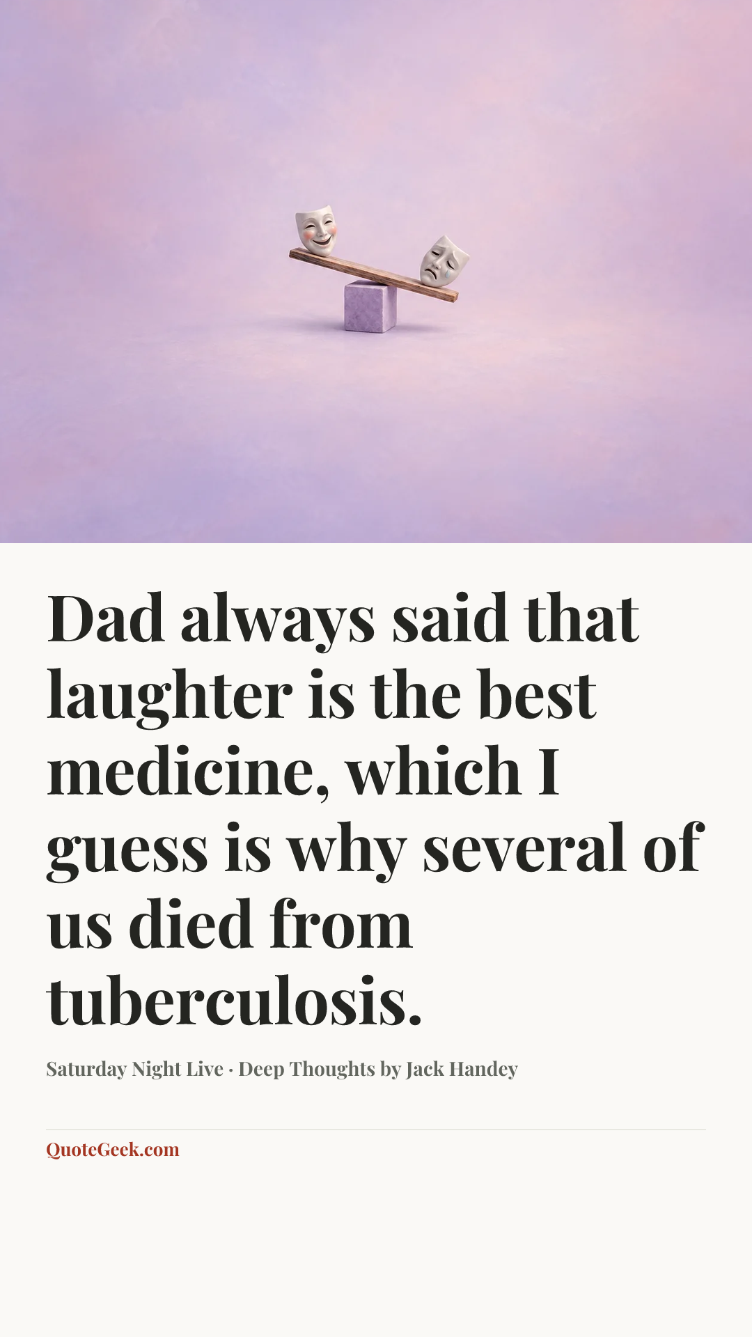 “Dad always said that laughter is the best medicine, which I guess is why several of us died from tuberculosis.” — Saturday Night Live · Deep Thoughts by Jack Handey. Illustrated QuoteGeek card.