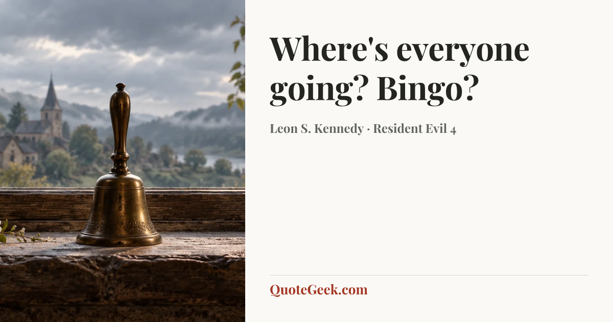 “Where's everyone going? Bingo?” — Leon S. Kennedy · Resident Evil 4. Illustrated QuoteGeek card.