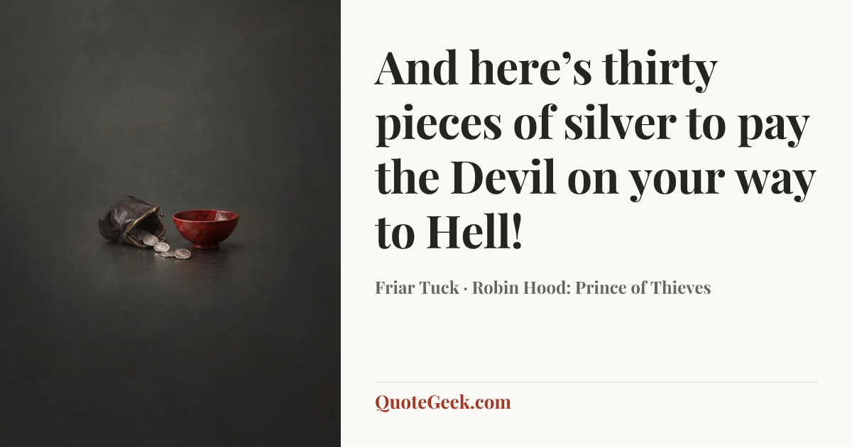 “And here’s thirty pieces of silver to pay the Devil on your way to Hell!” — Friar Tuck · Robin Hood: Prince of Thieves. Illustrated QuoteGeek card.