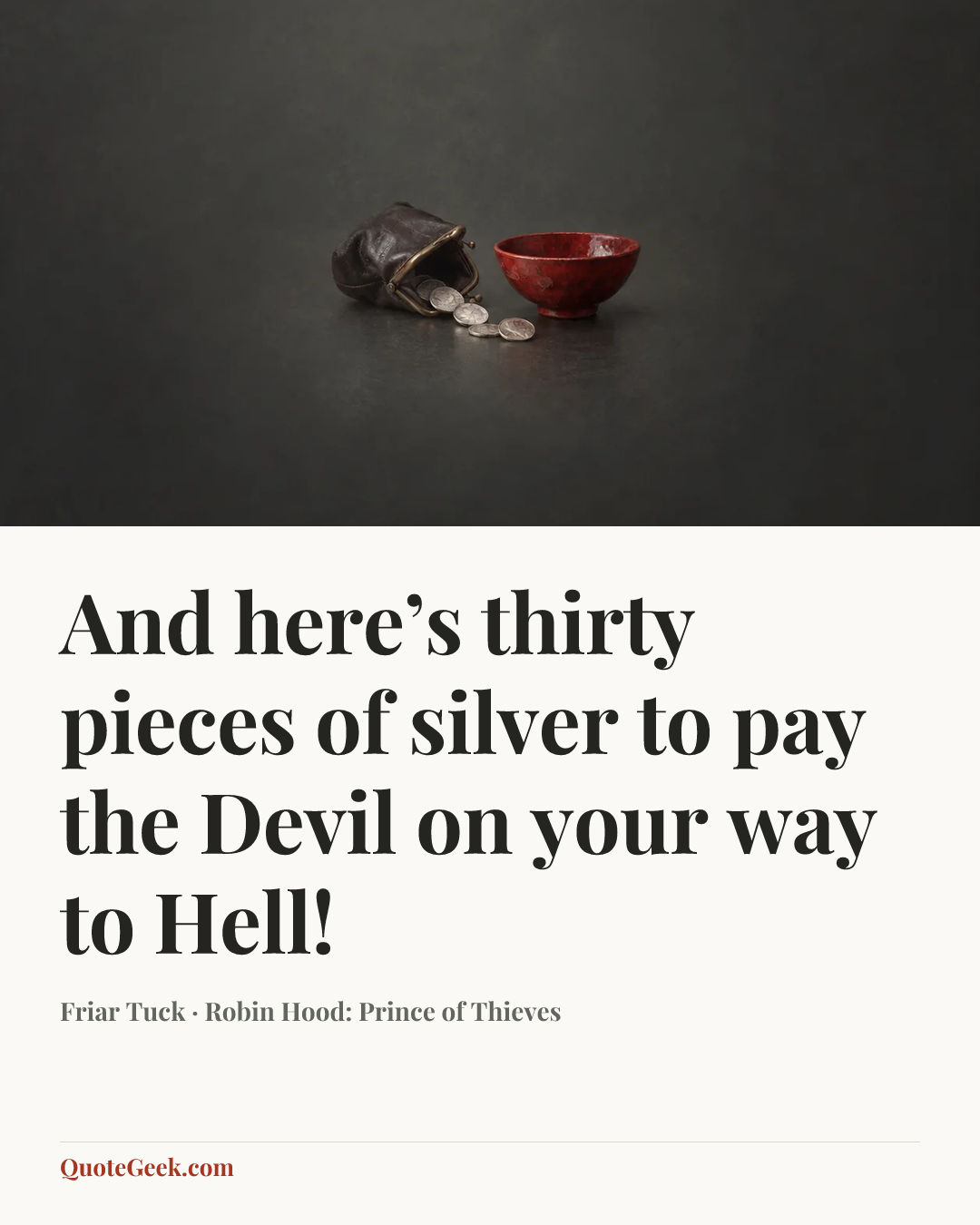 “And here’s thirty pieces of silver to pay the Devil on your way to Hell!” — Friar Tuck · Robin Hood: Prince of Thieves. Illustrated QuoteGeek card.