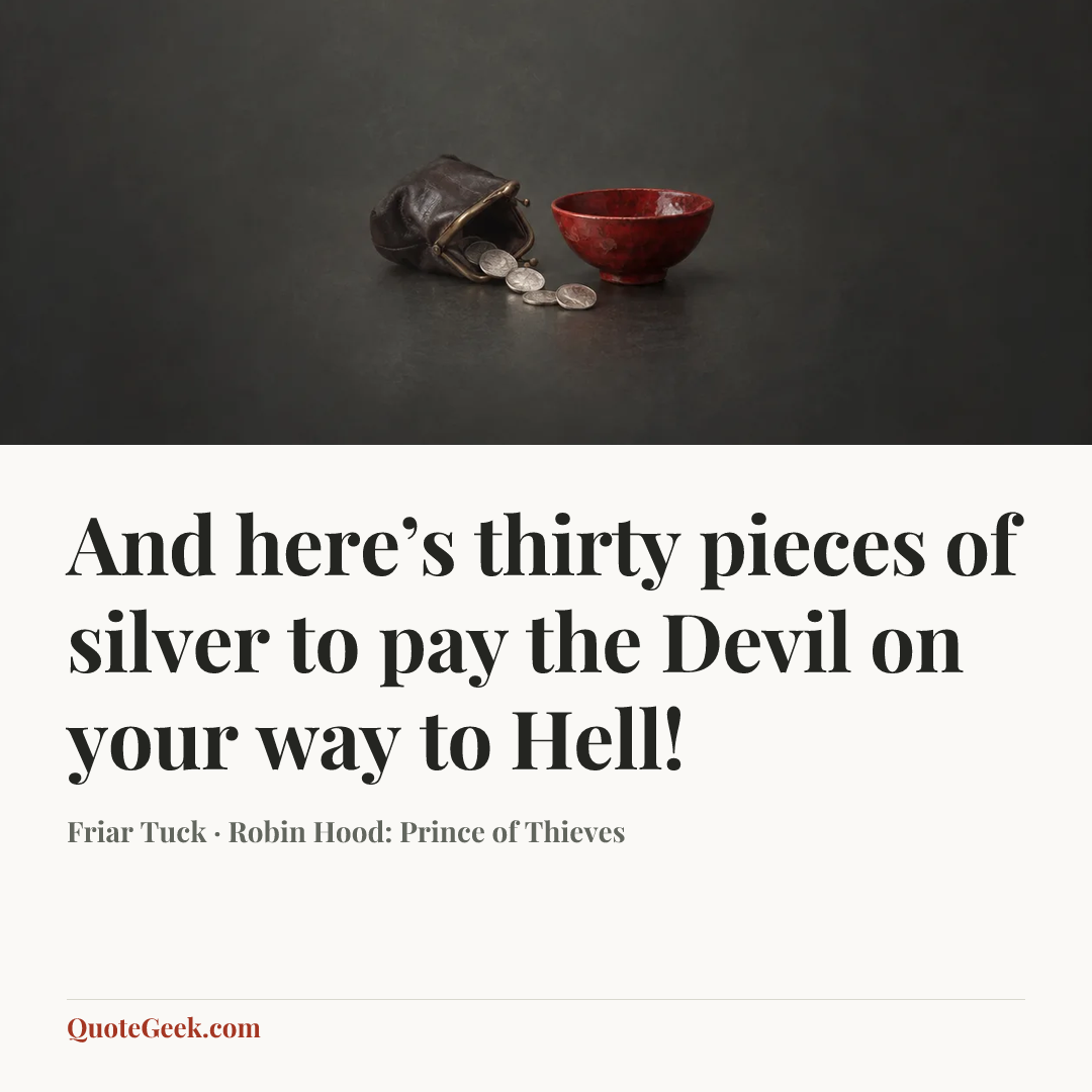 “And here’s thirty pieces of silver to pay the Devil on your way to Hell!” — Friar Tuck · Robin Hood: Prince of Thieves. Illustrated QuoteGeek card.