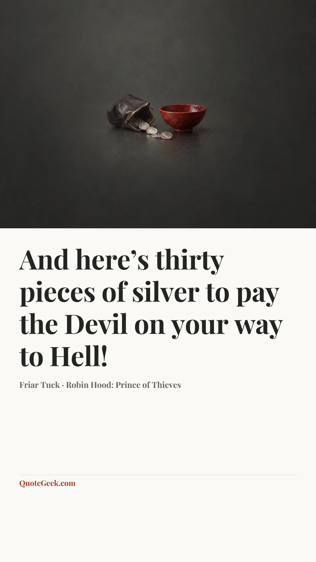 “And here’s thirty pieces of silver to pay the Devil on your way to Hell!” — Friar Tuck · Robin Hood: Prince of Thieves. Illustrated QuoteGeek card.