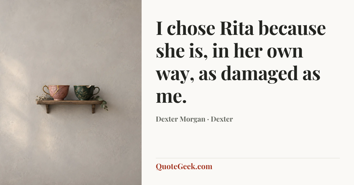 “I chose Rita because she is, in her own way, as damaged as me.” — Dexter Morgan · Dexter. Illustrated QuoteGeek card.