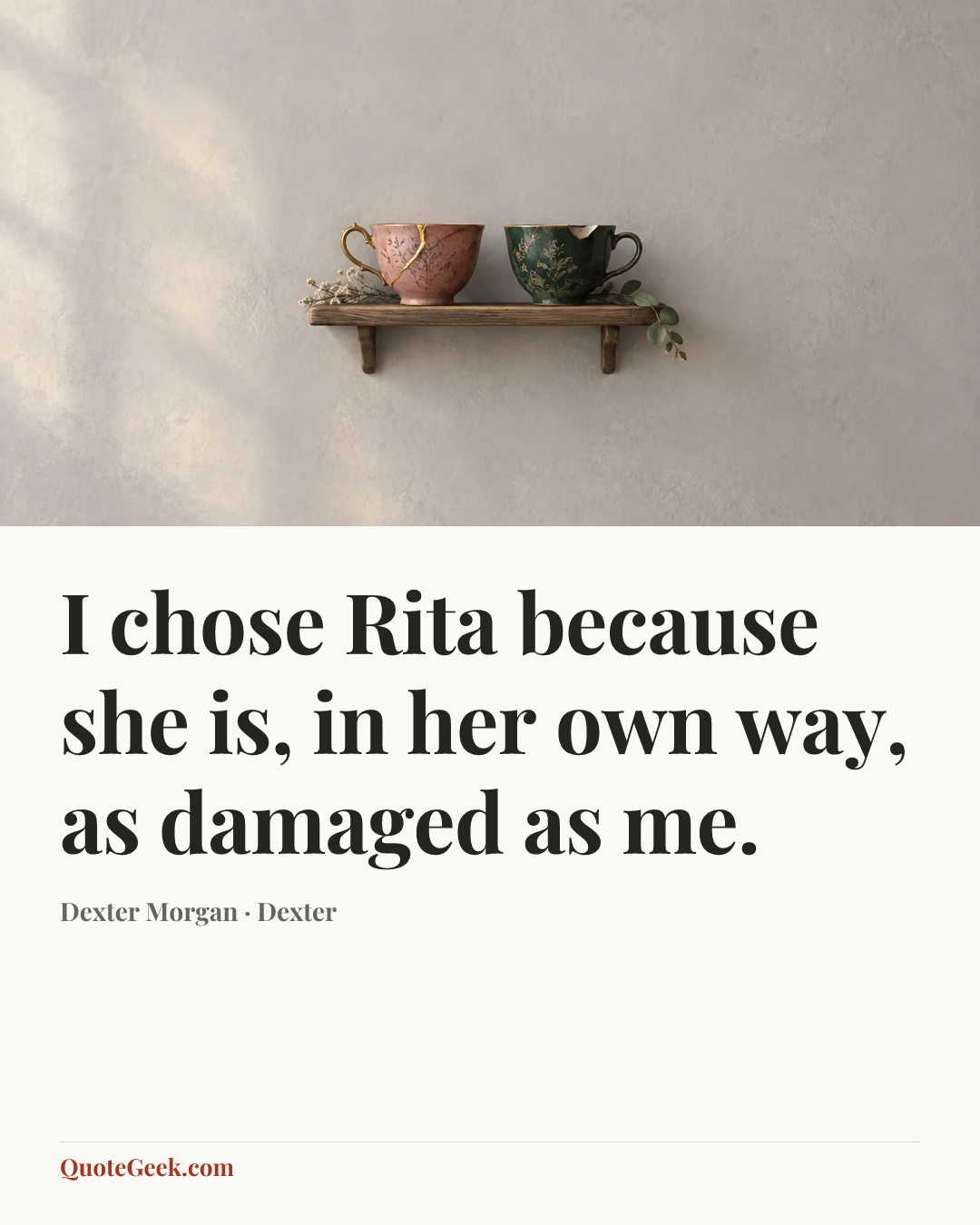 “I chose Rita because she is, in her own way, as damaged as me.” — Dexter Morgan · Dexter. Illustrated QuoteGeek card.