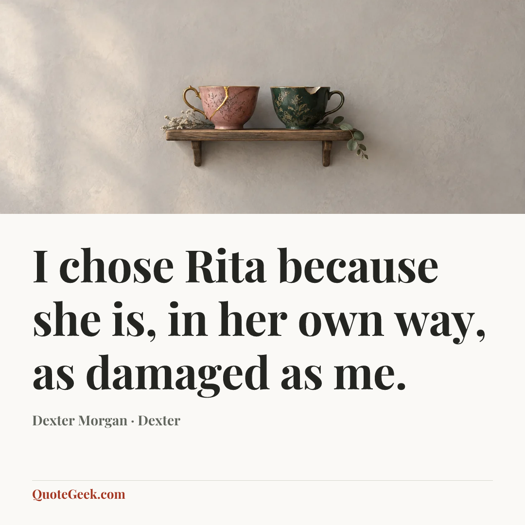 “I chose Rita because she is, in her own way, as damaged as me.” — Dexter Morgan · Dexter. Illustrated QuoteGeek card.