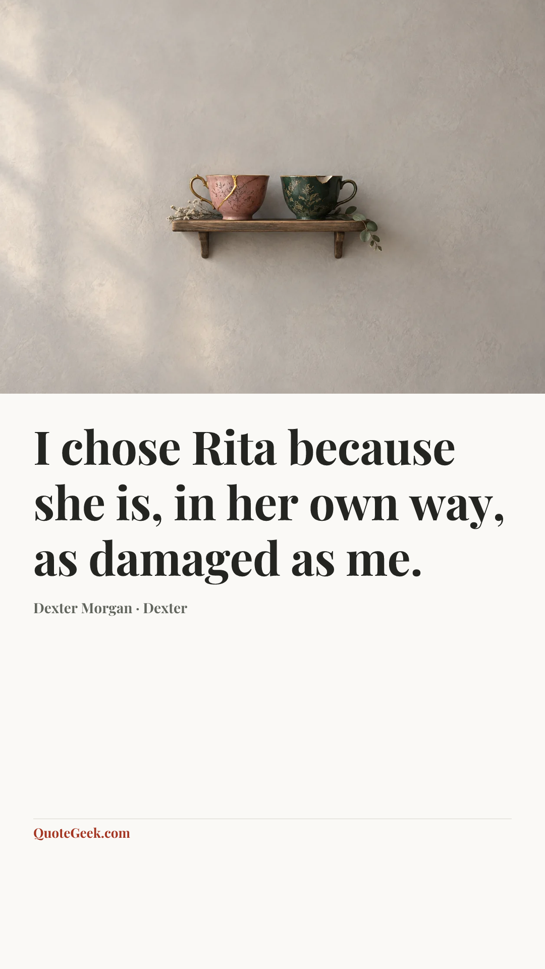 “I chose Rita because she is, in her own way, as damaged as me.” — Dexter Morgan · Dexter. Illustrated QuoteGeek card.