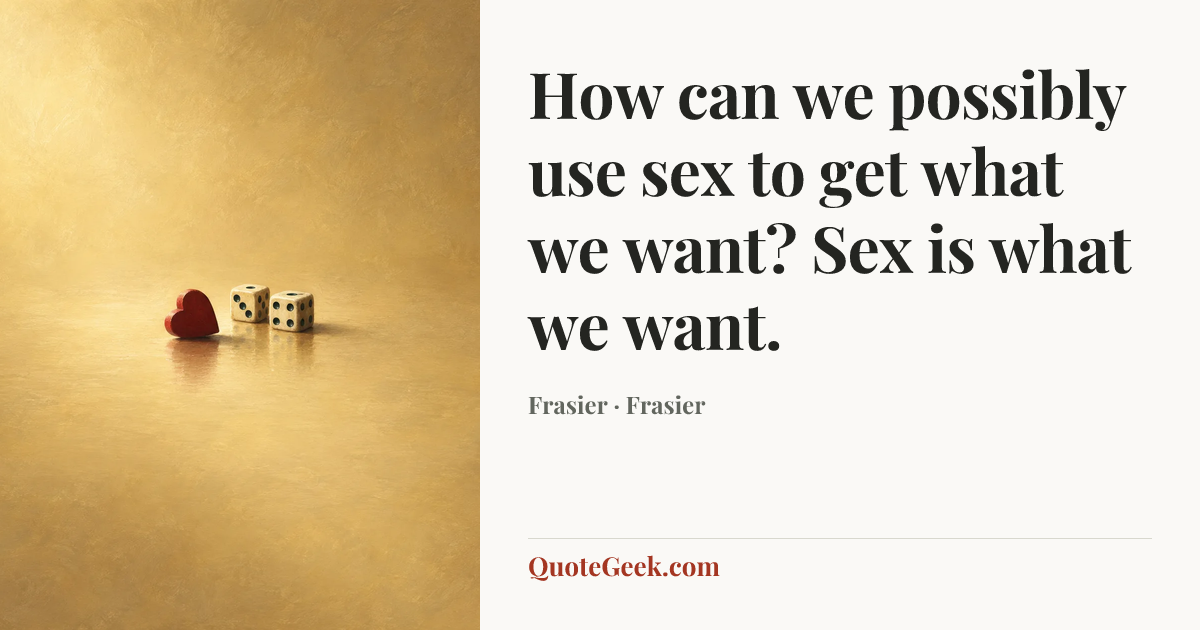 “How can we possibly use sex to get what we want? Sex is what we want.” — Frasier · Frasier. Illustrated QuoteGeek card.