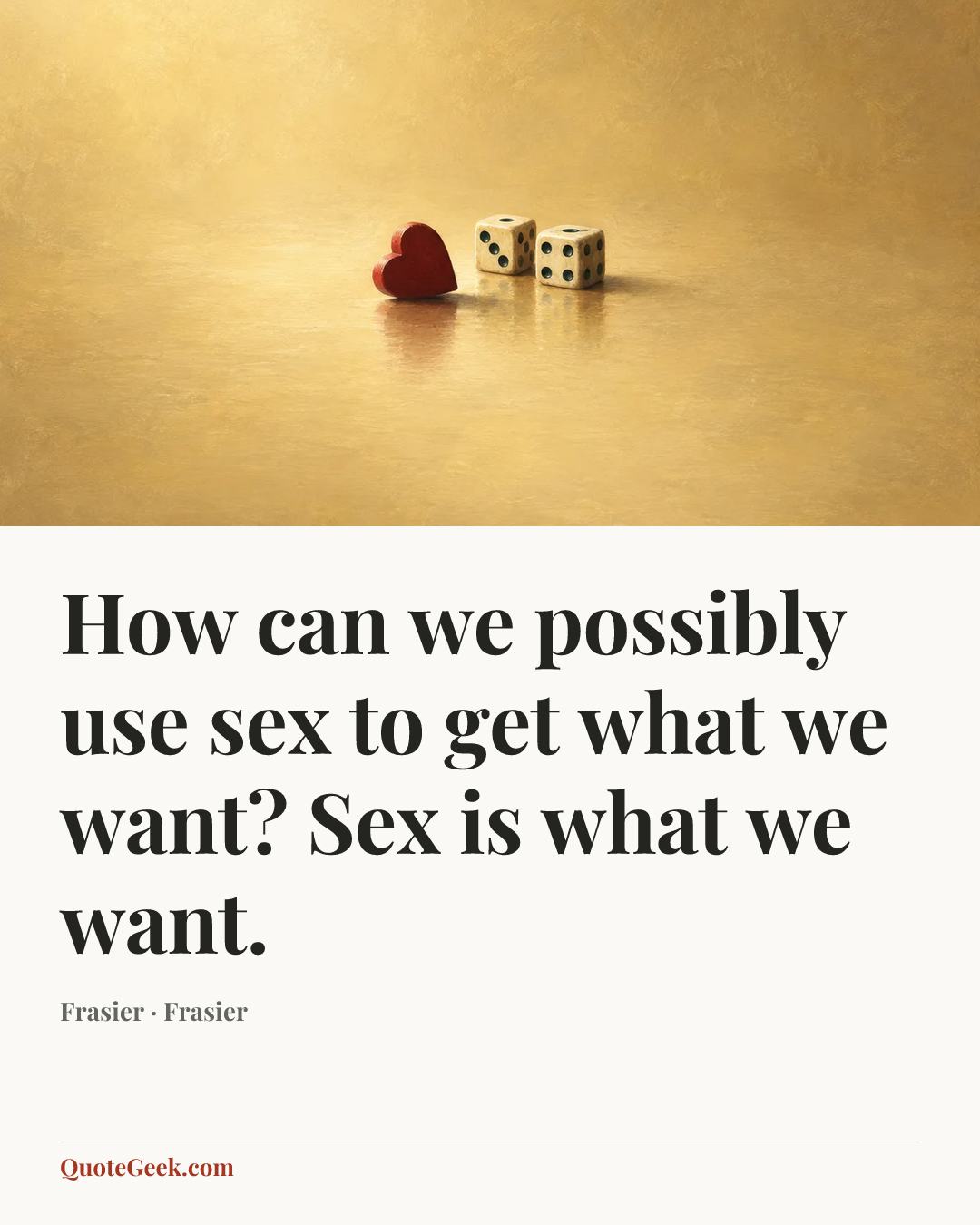 “How can we possibly use sex to get what we want? Sex is what we want.” — Frasier · Frasier. Illustrated QuoteGeek card.