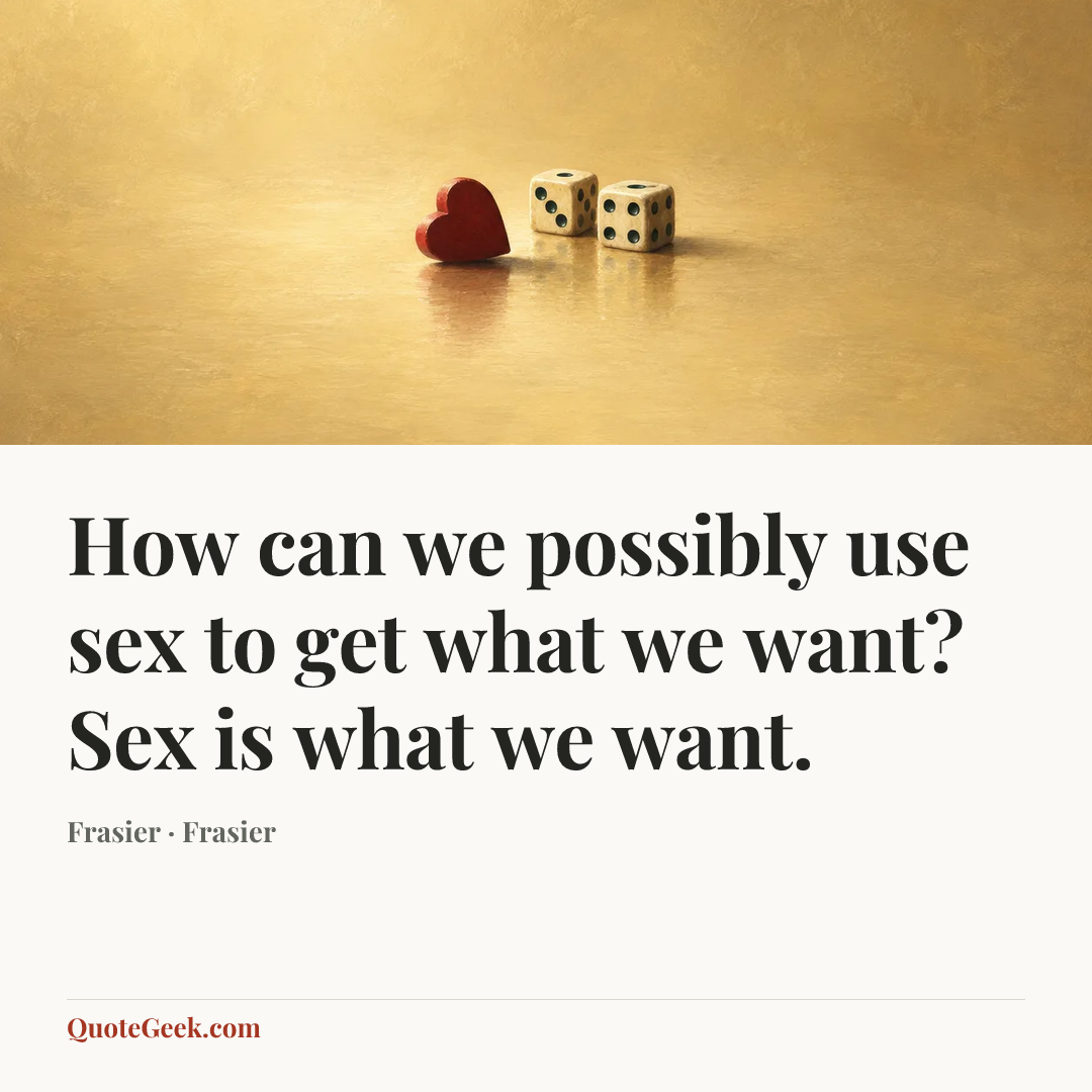 “How can we possibly use sex to get what we want? Sex is what we want.” — Frasier · Frasier. Illustrated QuoteGeek card.