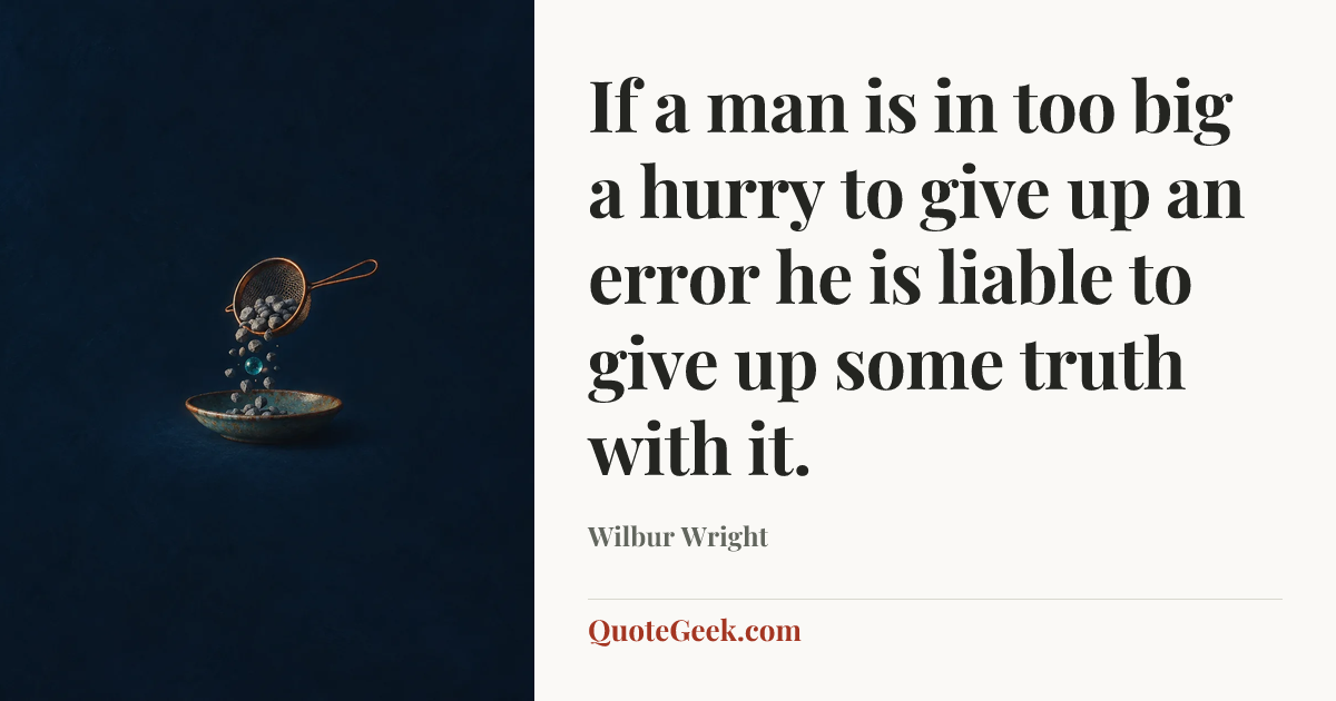 “If a man is in too big a hurry to give up an error he is liable to give up some truth with it.” — Wilbur Wright. Illustrated QuoteGeek card.