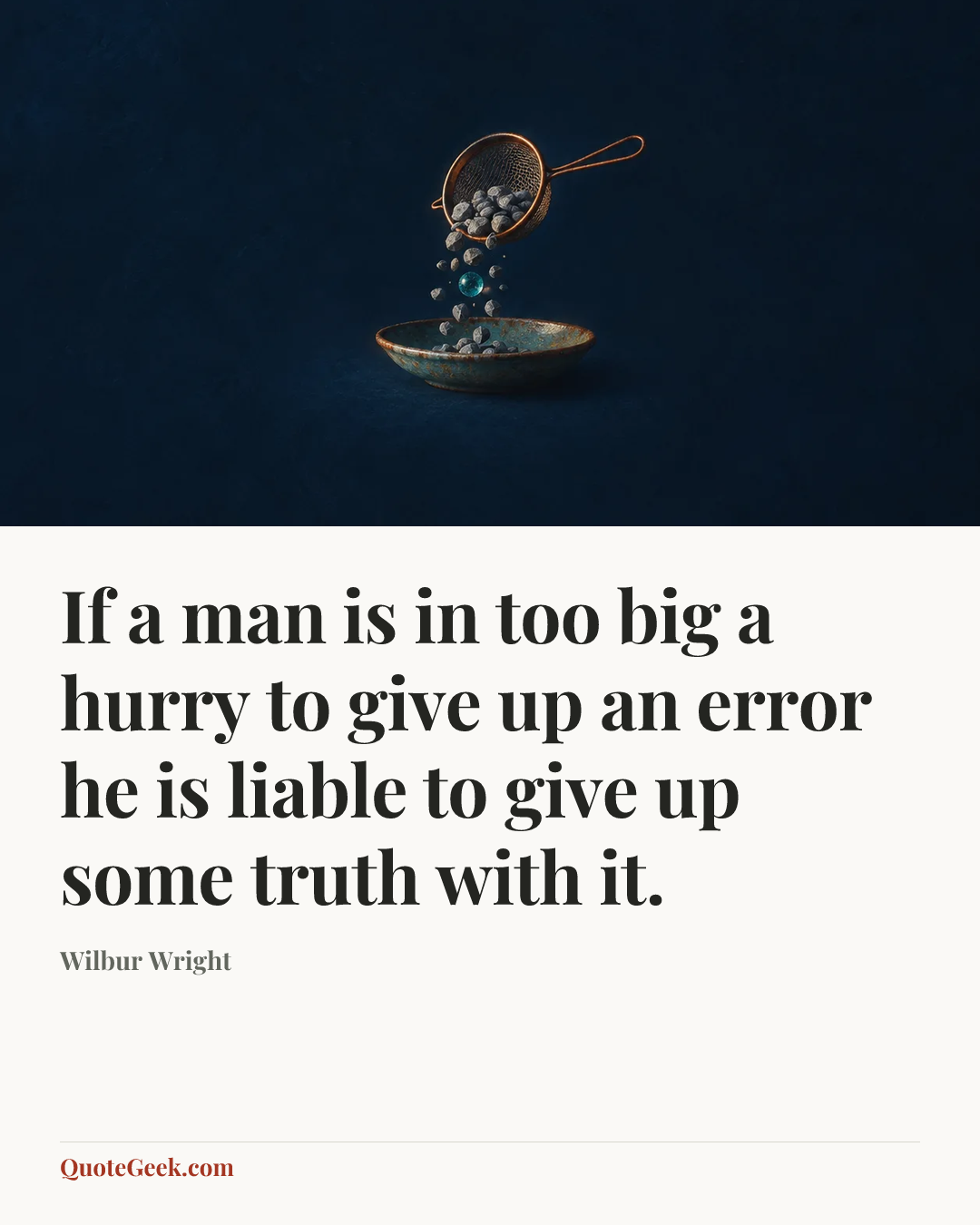 “If a man is in too big a hurry to give up an error he is liable to give up some truth with it.” — Wilbur Wright. Illustrated QuoteGeek card.