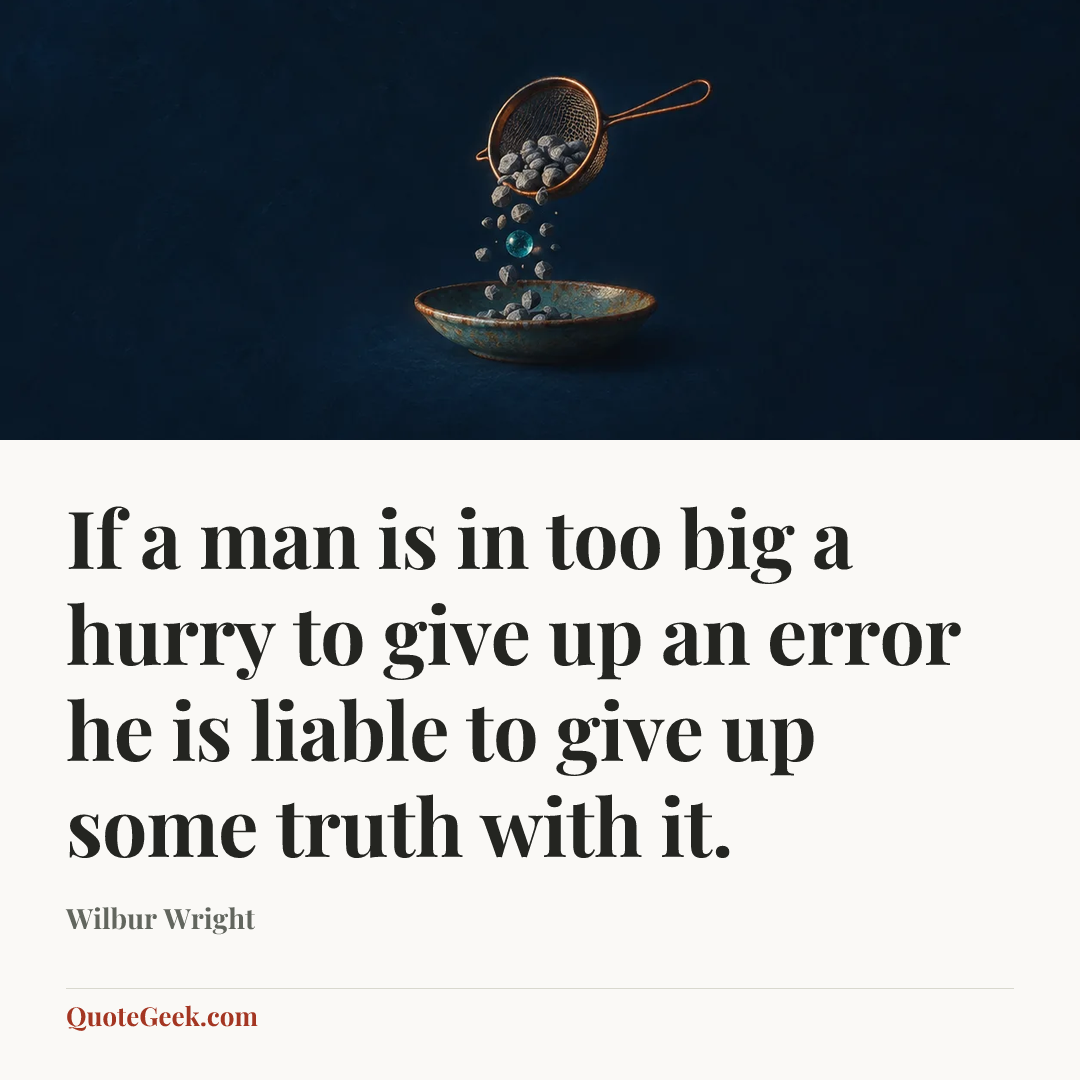 “If a man is in too big a hurry to give up an error he is liable to give up some truth with it.” — Wilbur Wright. Illustrated QuoteGeek card.