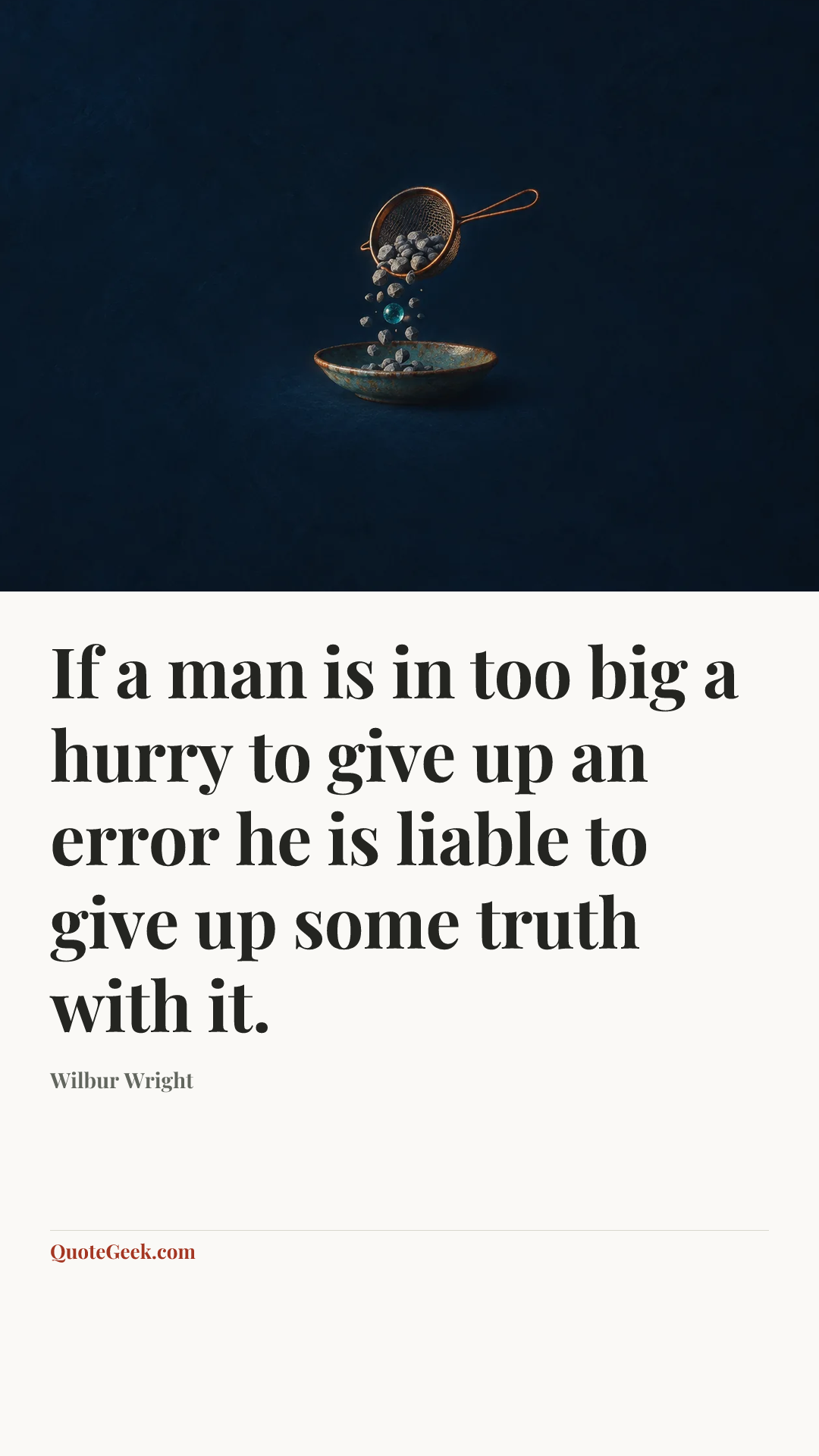“If a man is in too big a hurry to give up an error he is liable to give up some truth with it.” — Wilbur Wright. Illustrated QuoteGeek card.