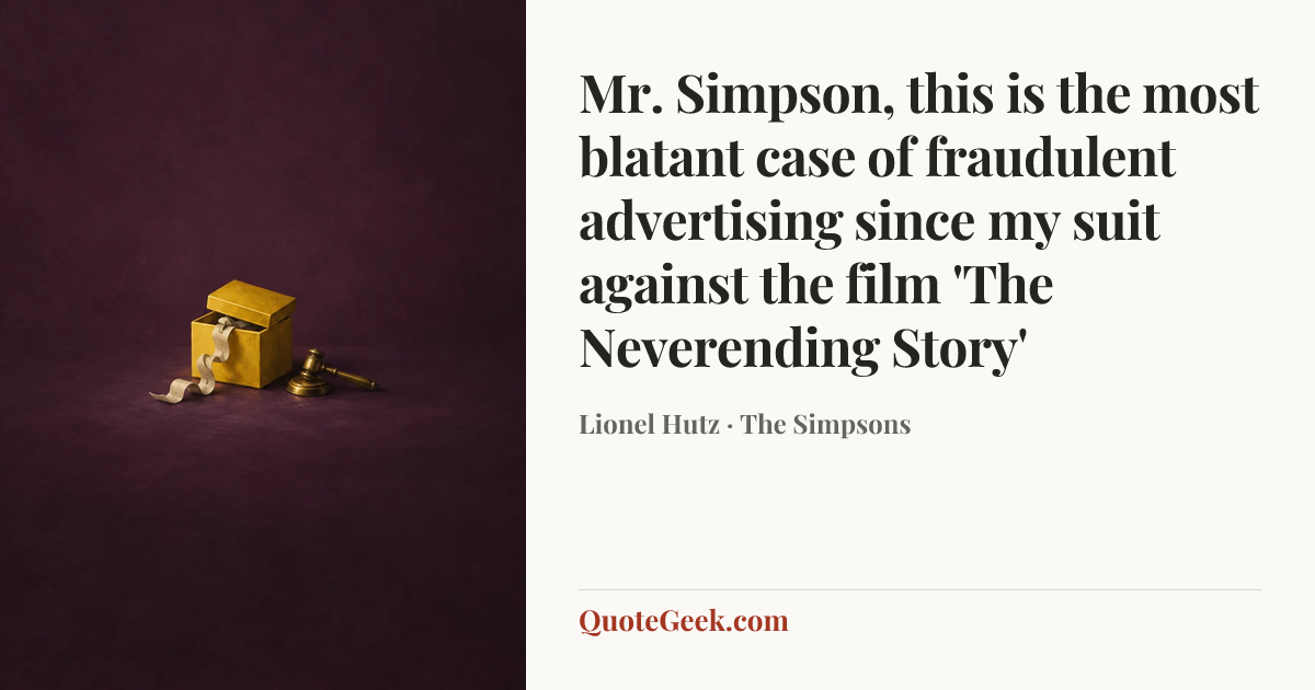 “Mr. Simpson, this is the most blatant case of fraudulent advertising since my suit against the film 'The Neverending Story'” — Lionel Hutz · The Simpsons. Illustrated QuoteGeek card.