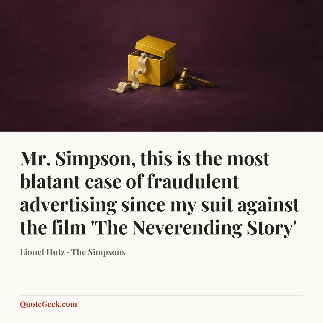 “Mr. Simpson, this is the most blatant case of fraudulent advertising since my suit against the film 'The Neverending Story'” — Lionel Hutz · The Simpsons. Illustrated QuoteGeek card.