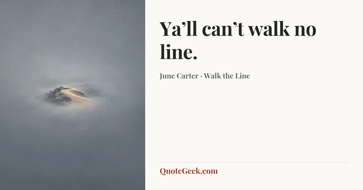 “Ya’ll can’t walk no line.” — June Carter · Walk the Line. Illustrated QuoteGeek card.