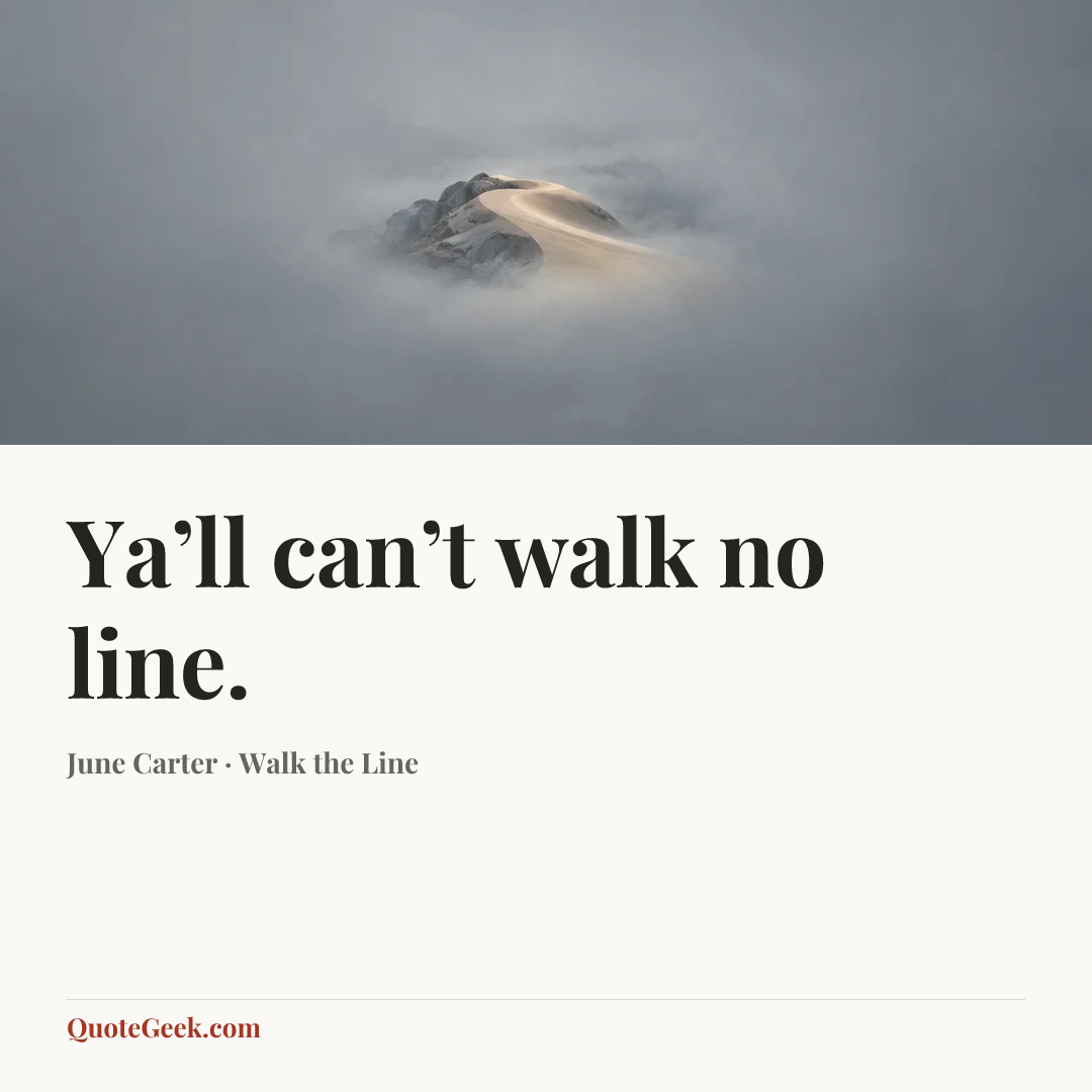“Ya’ll can’t walk no line.” — June Carter · Walk the Line. Illustrated QuoteGeek card.