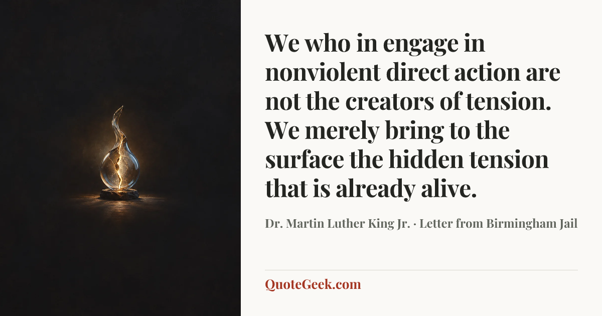 “We who in engage in nonviolent direct action are not the creators of tension. We merely bring to the surface the hidden tension that is already alive.” — Dr. Martin Luther King Jr. · Letter from Birmingham Jail. Illustrated QuoteGeek card.