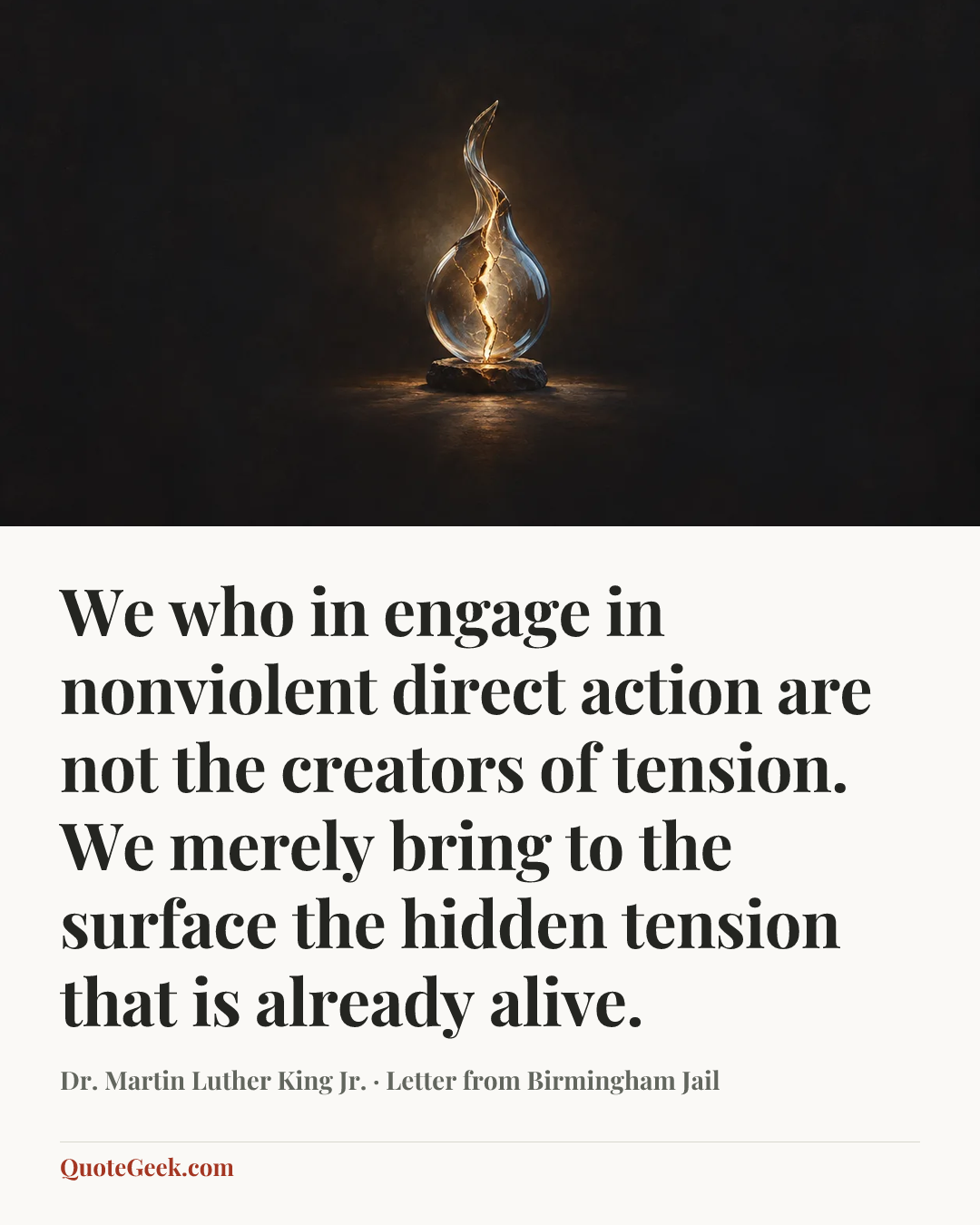 “We who in engage in nonviolent direct action are not the creators of tension. We merely bring to the surface the hidden tension that is already alive.” — Dr. Martin Luther King Jr. · Letter from Birmingham Jail. Illustrated QuoteGeek card.