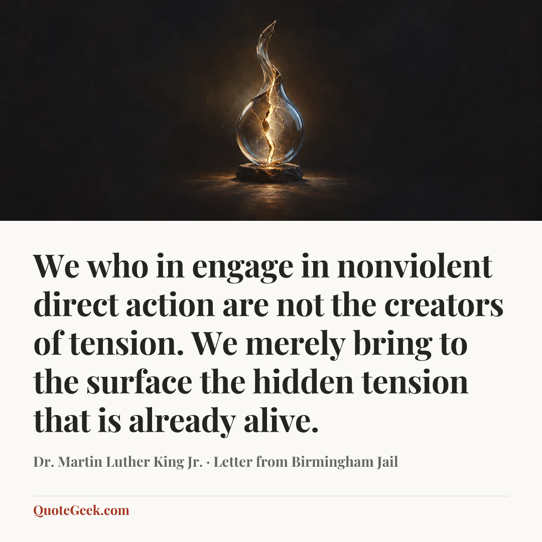 “We who in engage in nonviolent direct action are not the creators of tension. We merely bring to the surface the hidden tension that is already alive.” — Dr. Martin Luther King Jr. · Letter from Birmingham Jail. Illustrated QuoteGeek card.