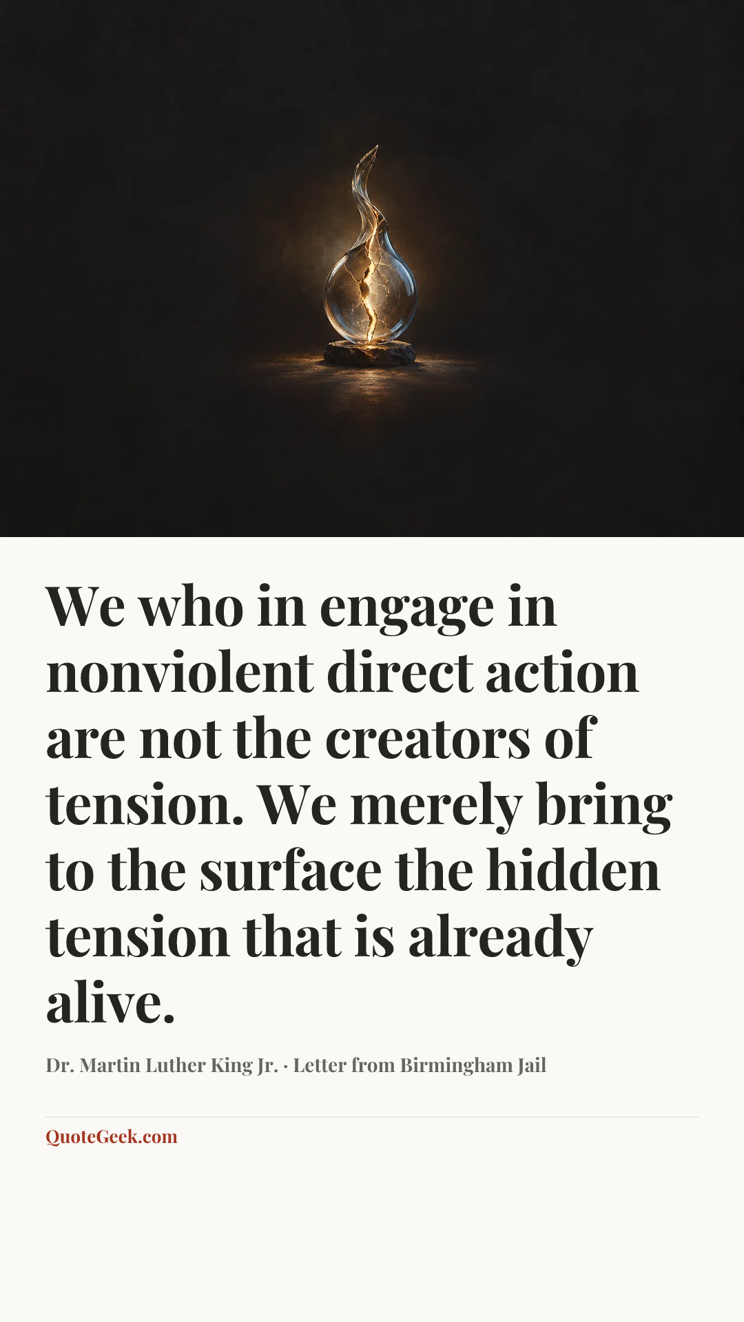 “We who in engage in nonviolent direct action are not the creators of tension. We merely bring to the surface the hidden tension that is already alive.” — Dr. Martin Luther King Jr. · Letter from Birmingham Jail. Illustrated QuoteGeek card.
