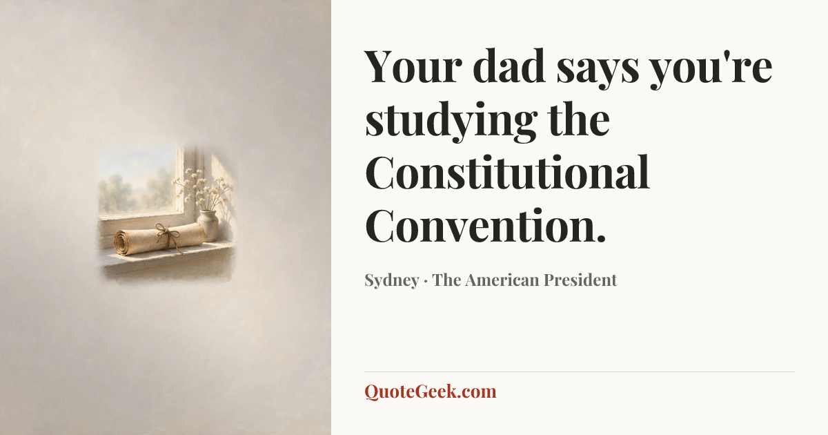 “Your dad says you're studying the Constitutional Convention.” — Sydney · The American President. Illustrated QuoteGeek card.