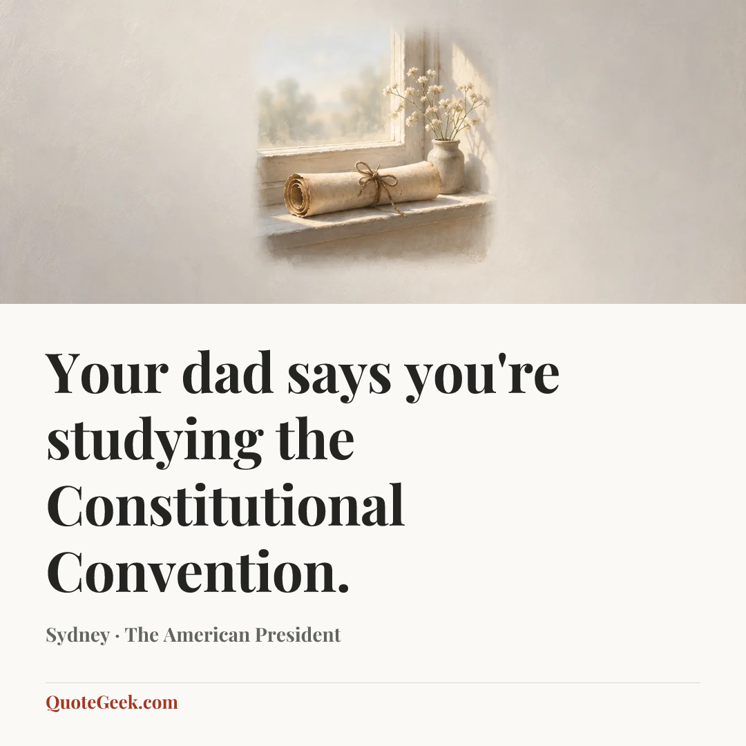 “Your dad says you're studying the Constitutional Convention.” — Sydney · The American President. Illustrated QuoteGeek card.
