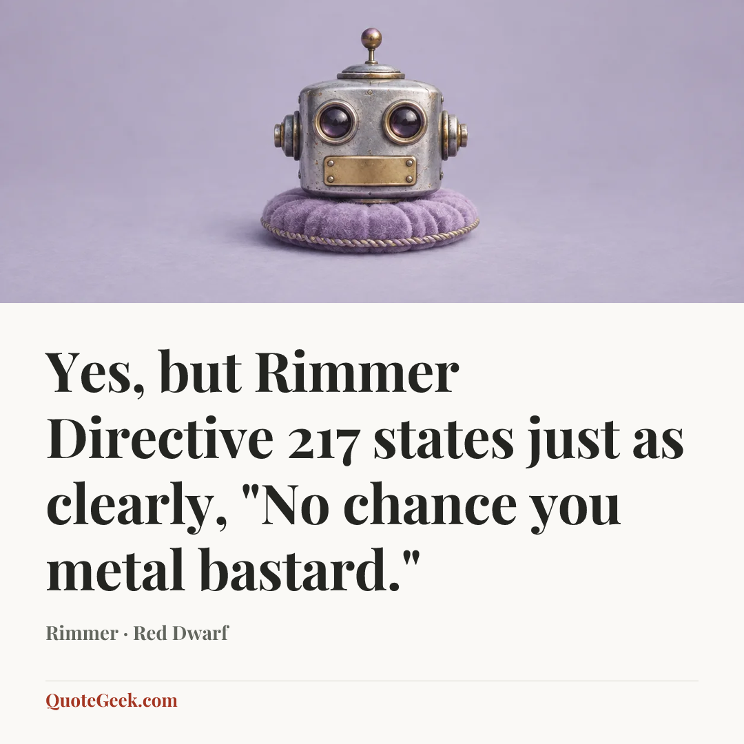 “Yes, but Rimmer Directive 217 states just as clearly, "No chance you metal bastard."” — Rimmer · Red Dwarf. Illustrated QuoteGeek card.