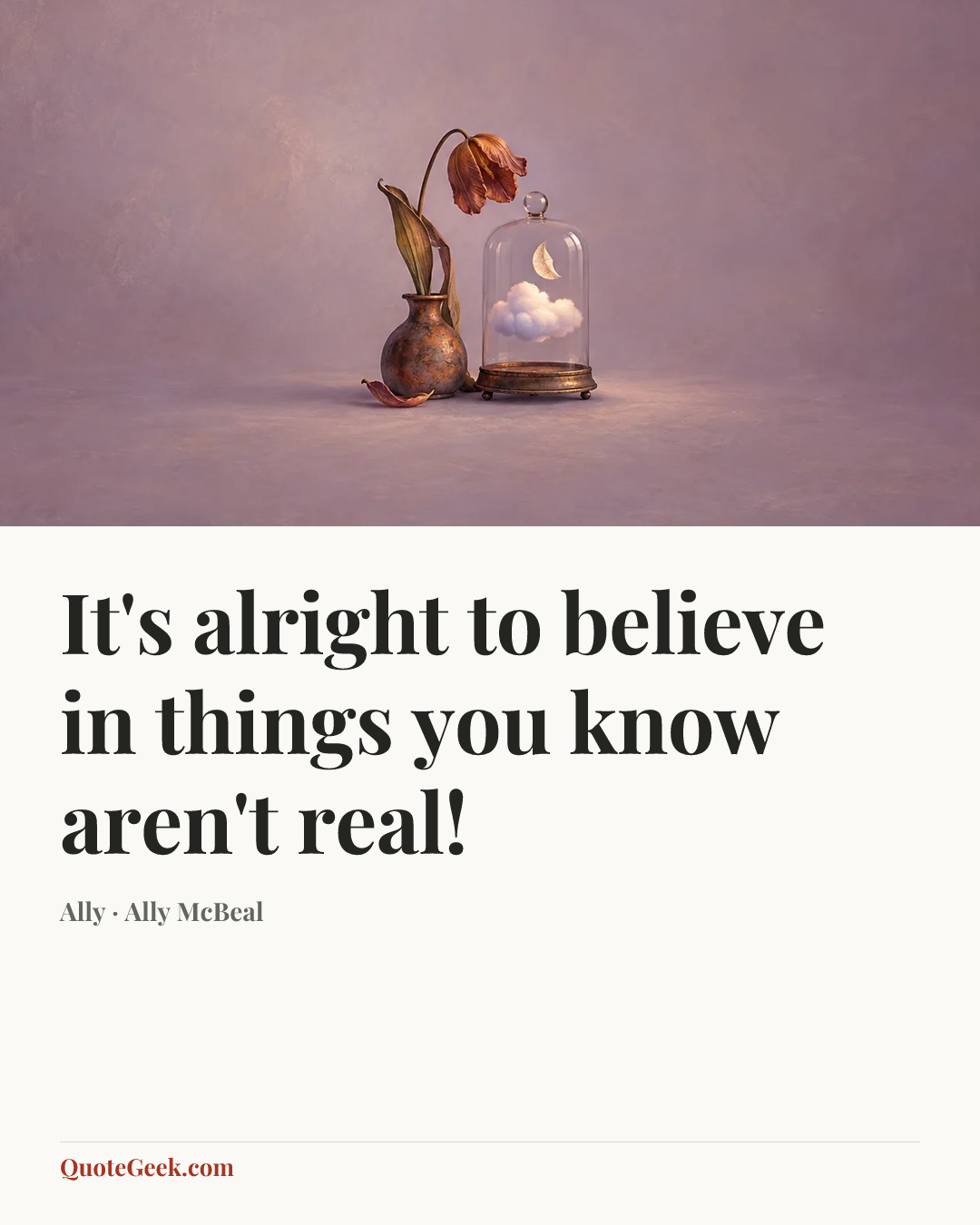“It's alright to believe in things you know aren't real!” — Ally · Ally McBeal. Illustrated QuoteGeek card.