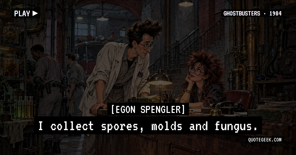 “I collect spores, molds and fungus.” — Egon Spengler · Ghostbusters. Illustrated QuoteGeek card.