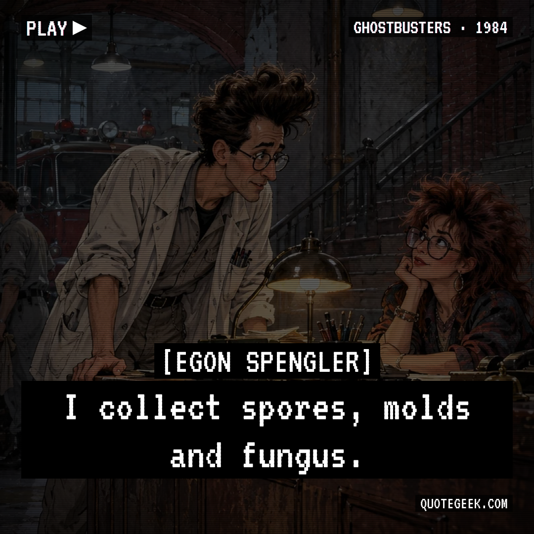 “I collect spores, molds and fungus.” — Egon Spengler · Ghostbusters. Illustrated QuoteGeek card.