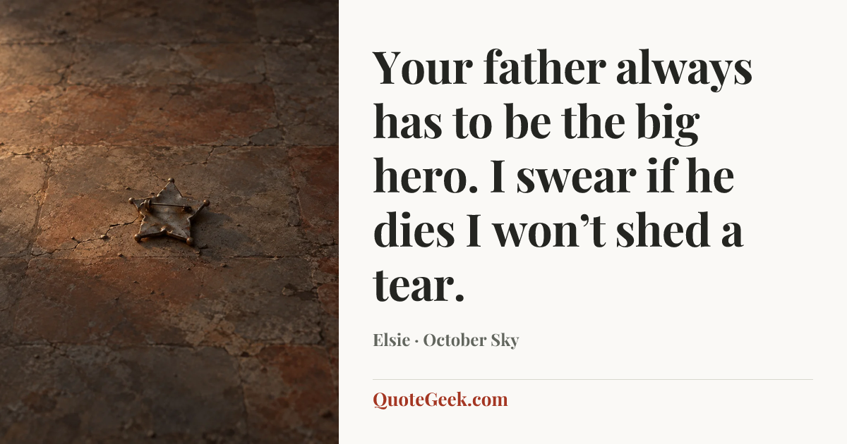 “Your father always has to be the big hero. I swear if he dies I won’t shed a tear.” — Elsie · October Sky. Illustrated QuoteGeek card.