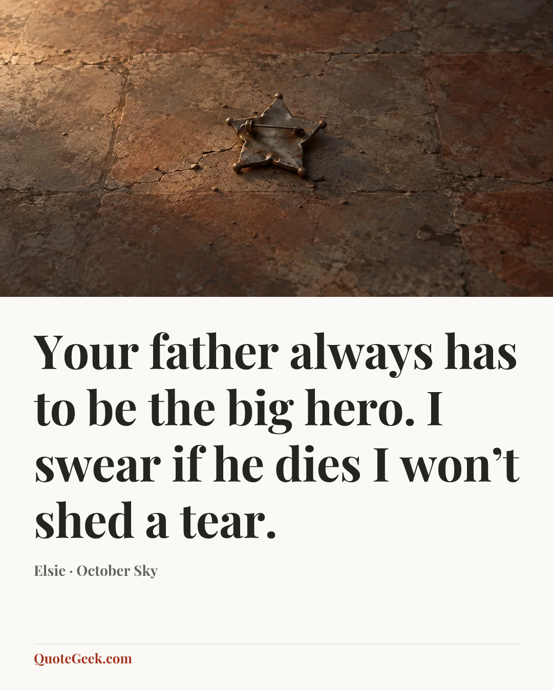 “Your father always has to be the big hero. I swear if he dies I won’t shed a tear.” — Elsie · October Sky. Illustrated QuoteGeek card.