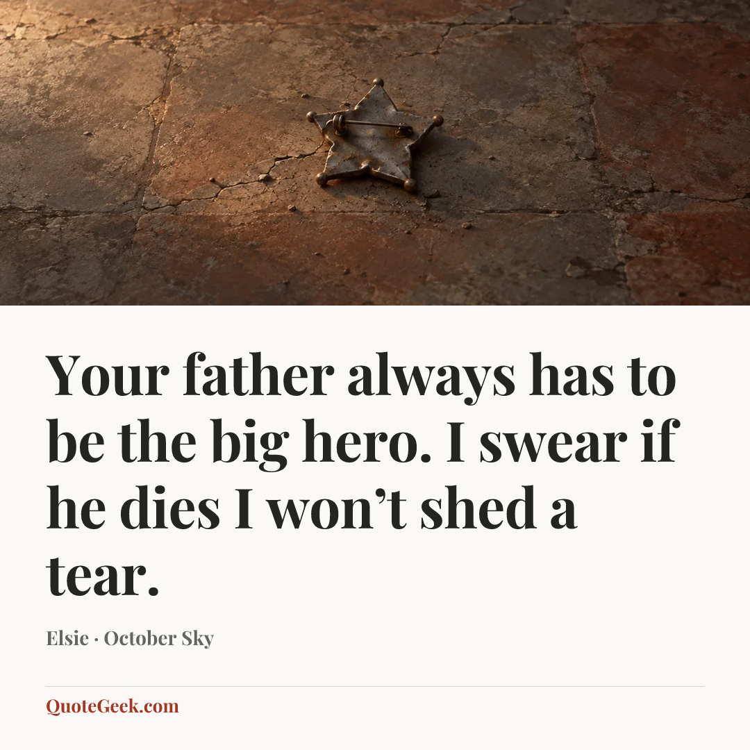 “Your father always has to be the big hero. I swear if he dies I won’t shed a tear.” — Elsie · October Sky. Illustrated QuoteGeek card.