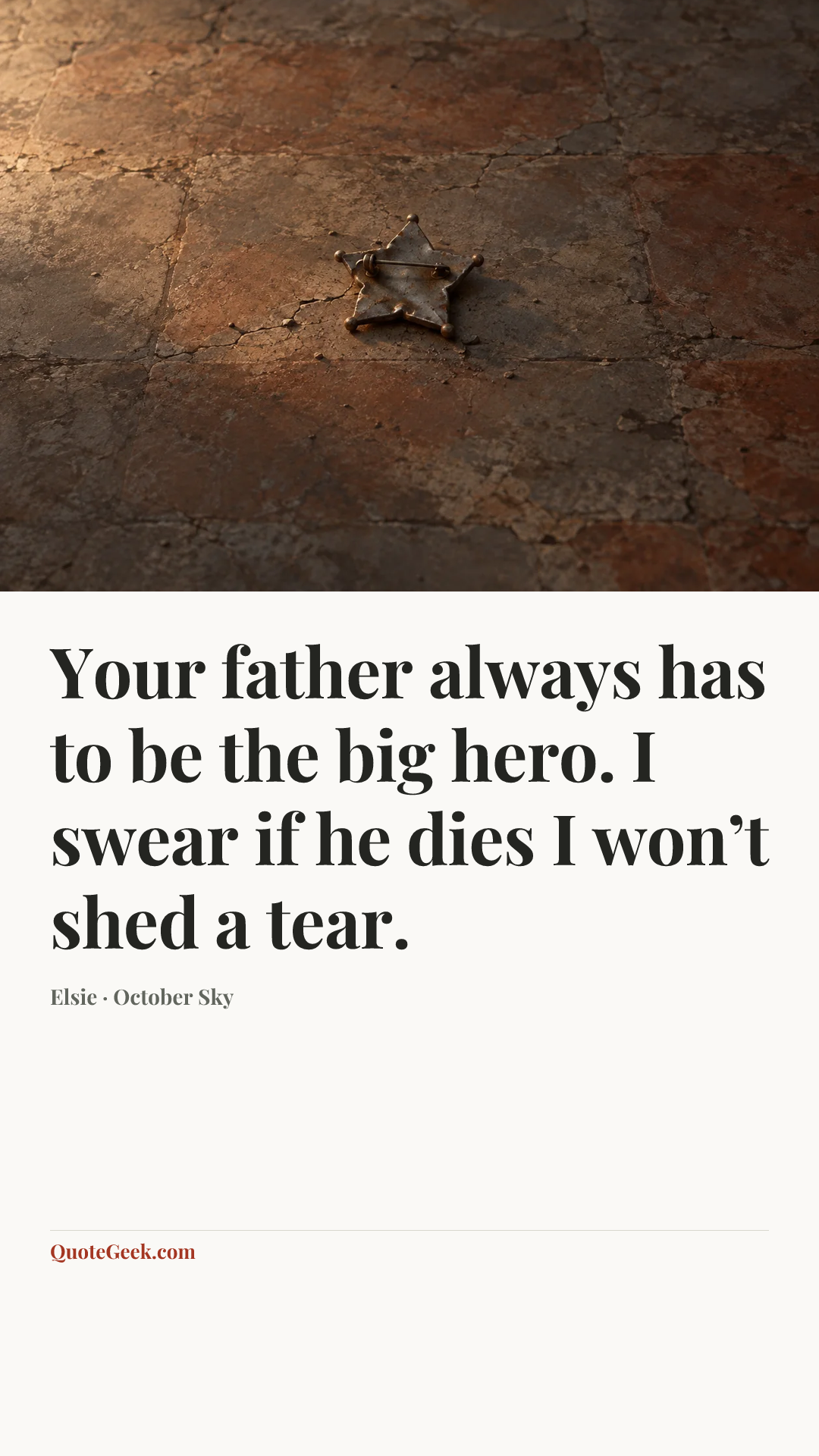 “Your father always has to be the big hero. I swear if he dies I won’t shed a tear.” — Elsie · October Sky. Illustrated QuoteGeek card.
