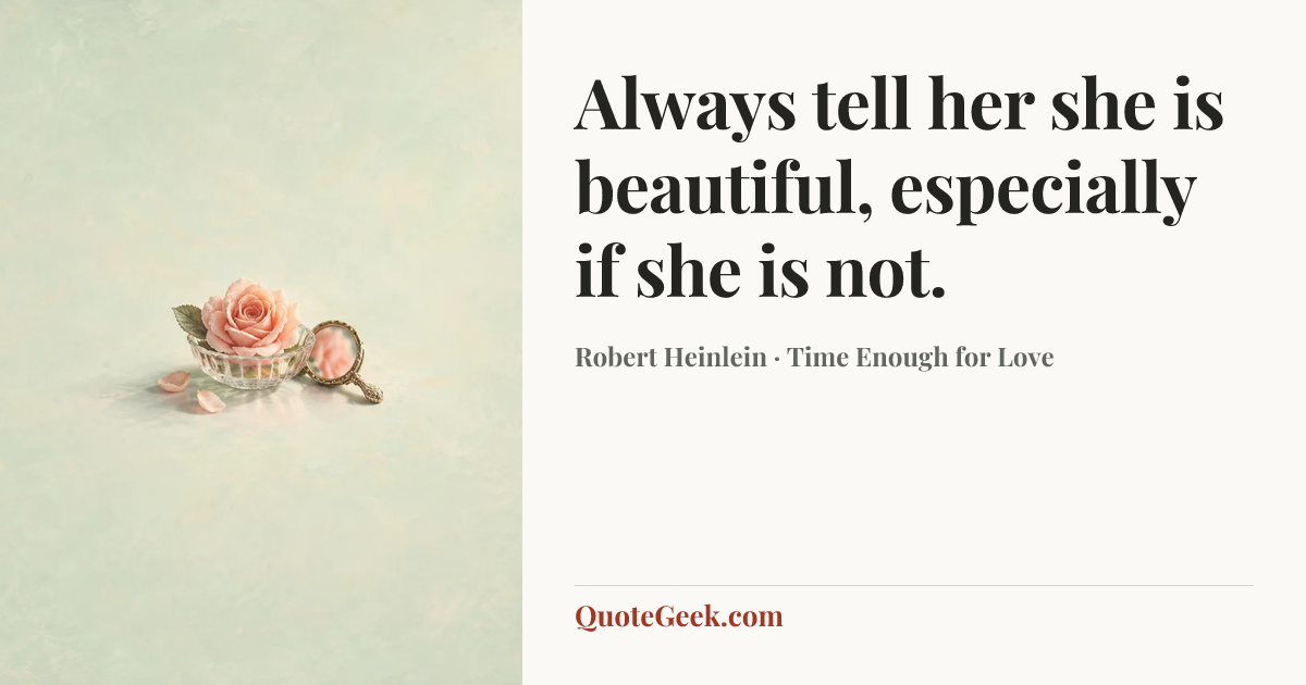 “Always tell her she is beautiful, especially if she is not.” — Robert Heinlein · Time Enough for Love. Illustrated QuoteGeek card.