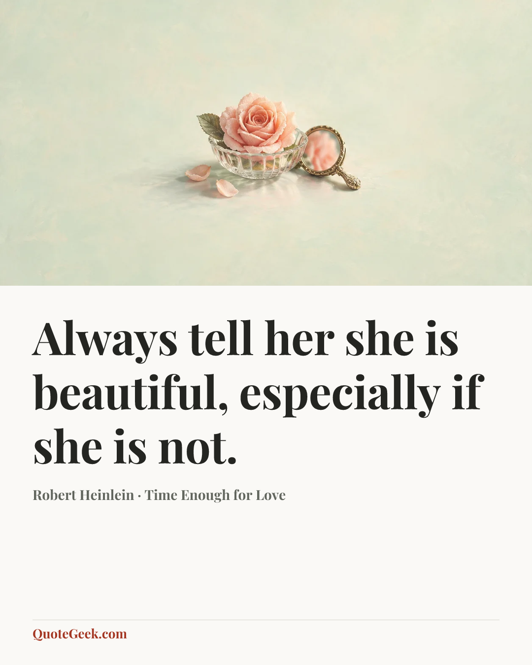“Always tell her she is beautiful, especially if she is not.” — Robert Heinlein · Time Enough for Love. Illustrated QuoteGeek card.