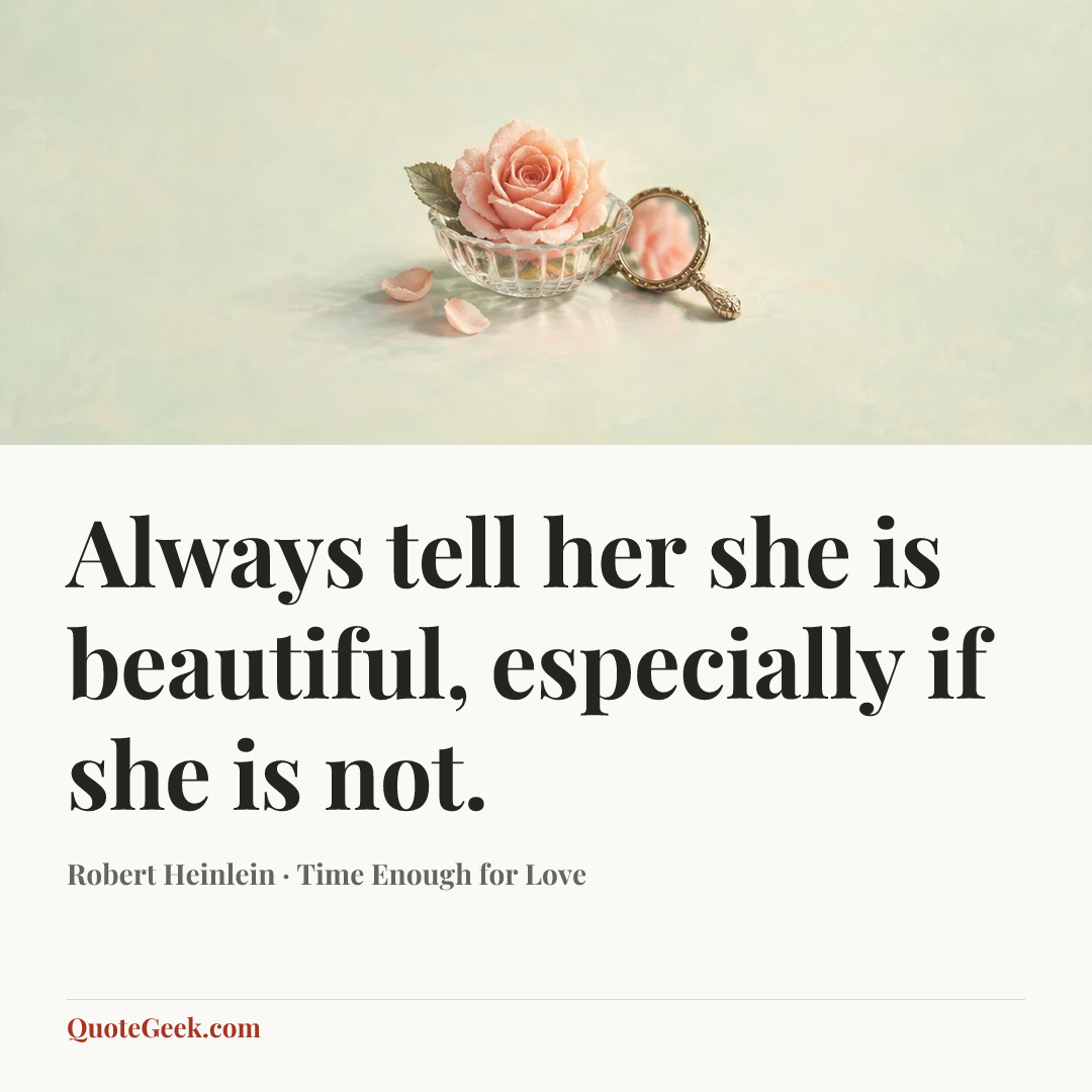 “Always tell her she is beautiful, especially if she is not.” — Robert Heinlein · Time Enough for Love. Illustrated QuoteGeek card.