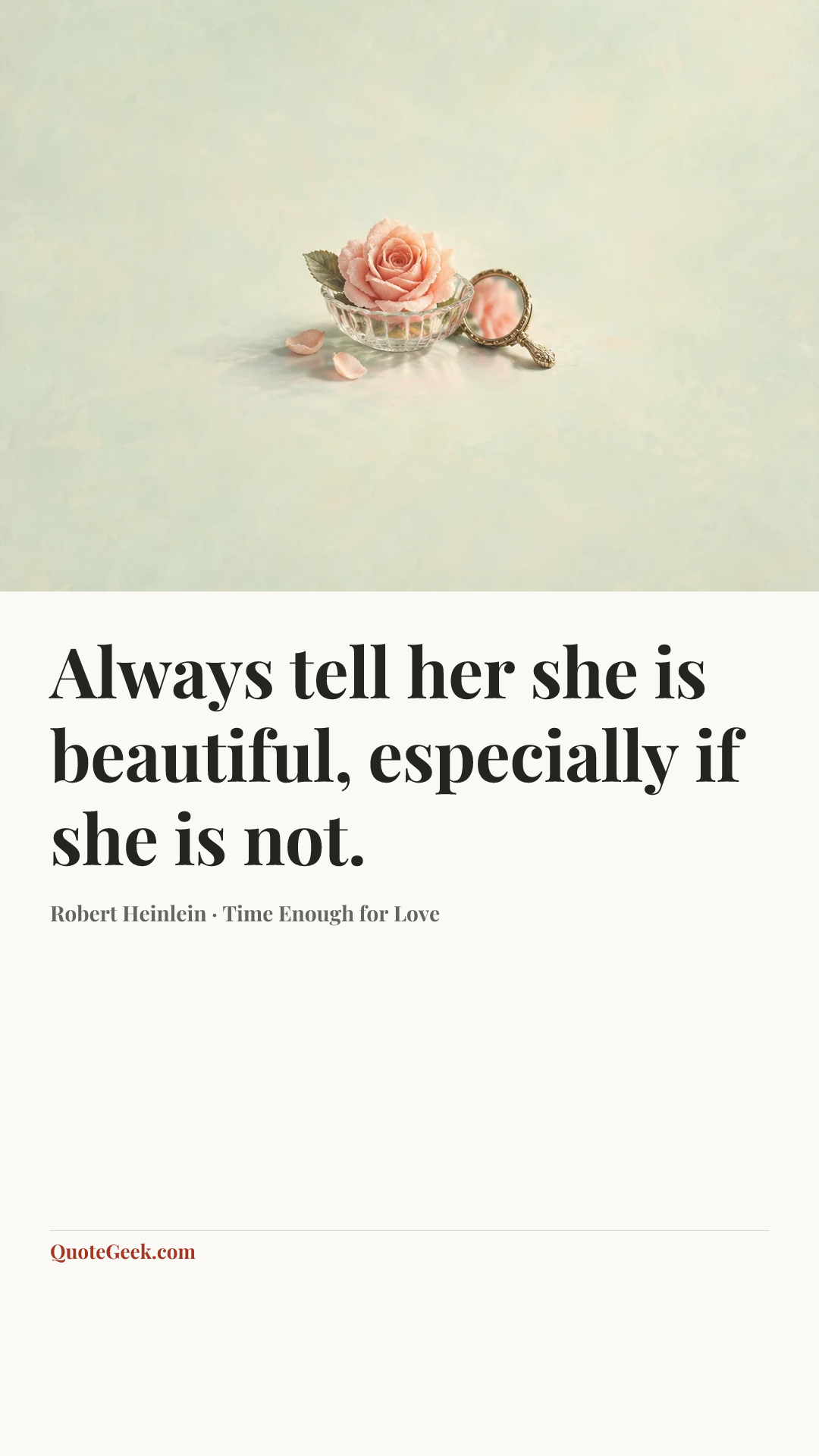 “Always tell her she is beautiful, especially if she is not.” — Robert Heinlein · Time Enough for Love. Illustrated QuoteGeek card.
