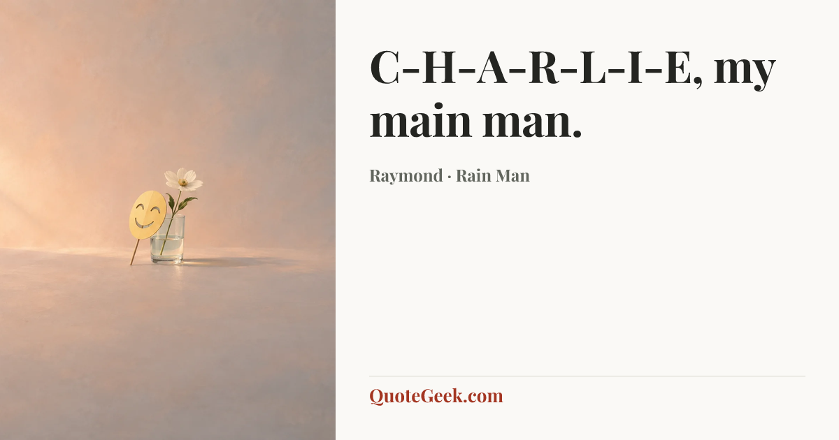 “C-H-A-R-L-I-E, my main man.” — Raymond · Rain Man. Illustrated QuoteGeek card.